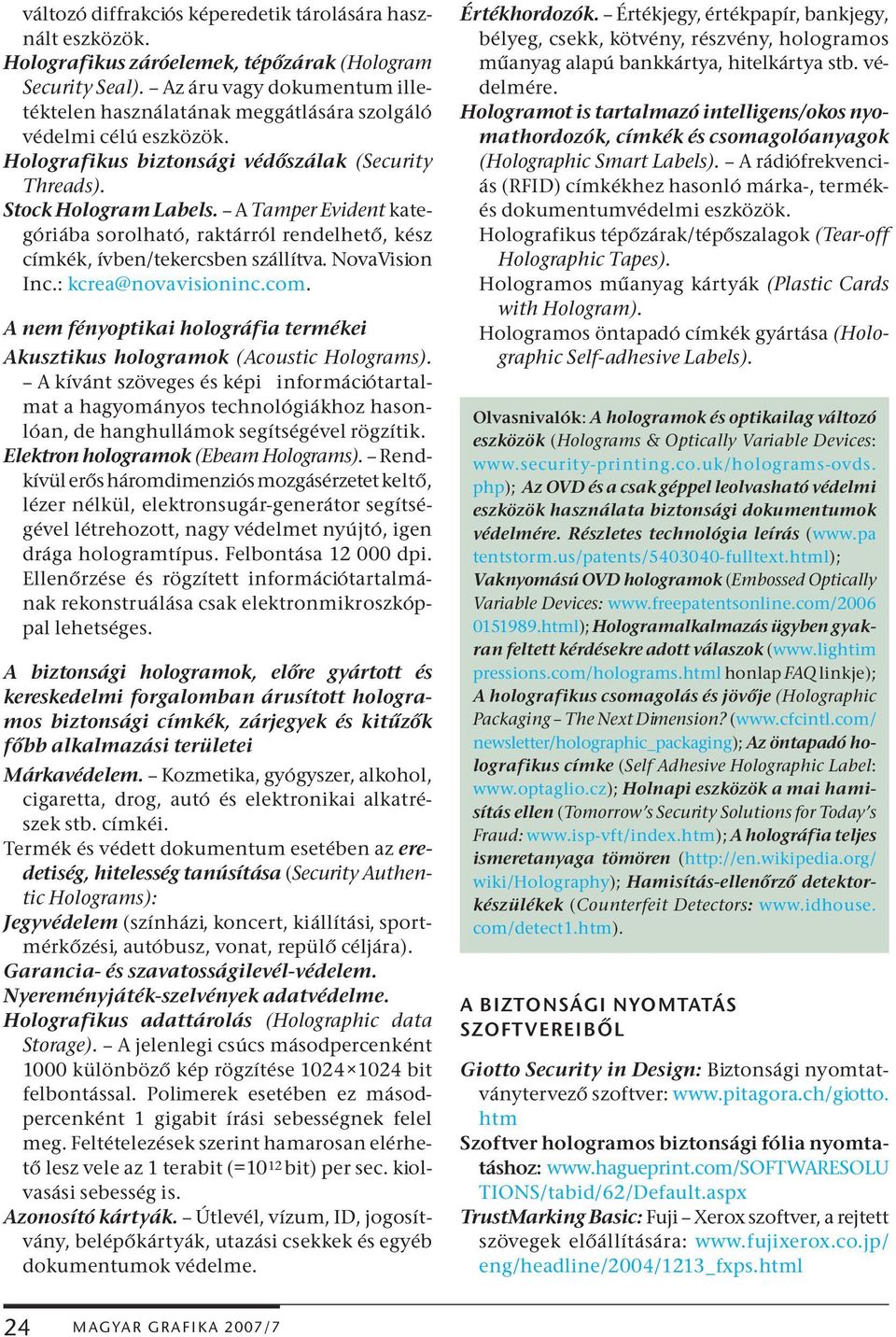 ATamper Evident kategóriába sorolható, raktárról rendelhető, kész címkék, ívben/tekercsben szállítva. NovaVision Inc.: kcrea@novavisioninc.com.