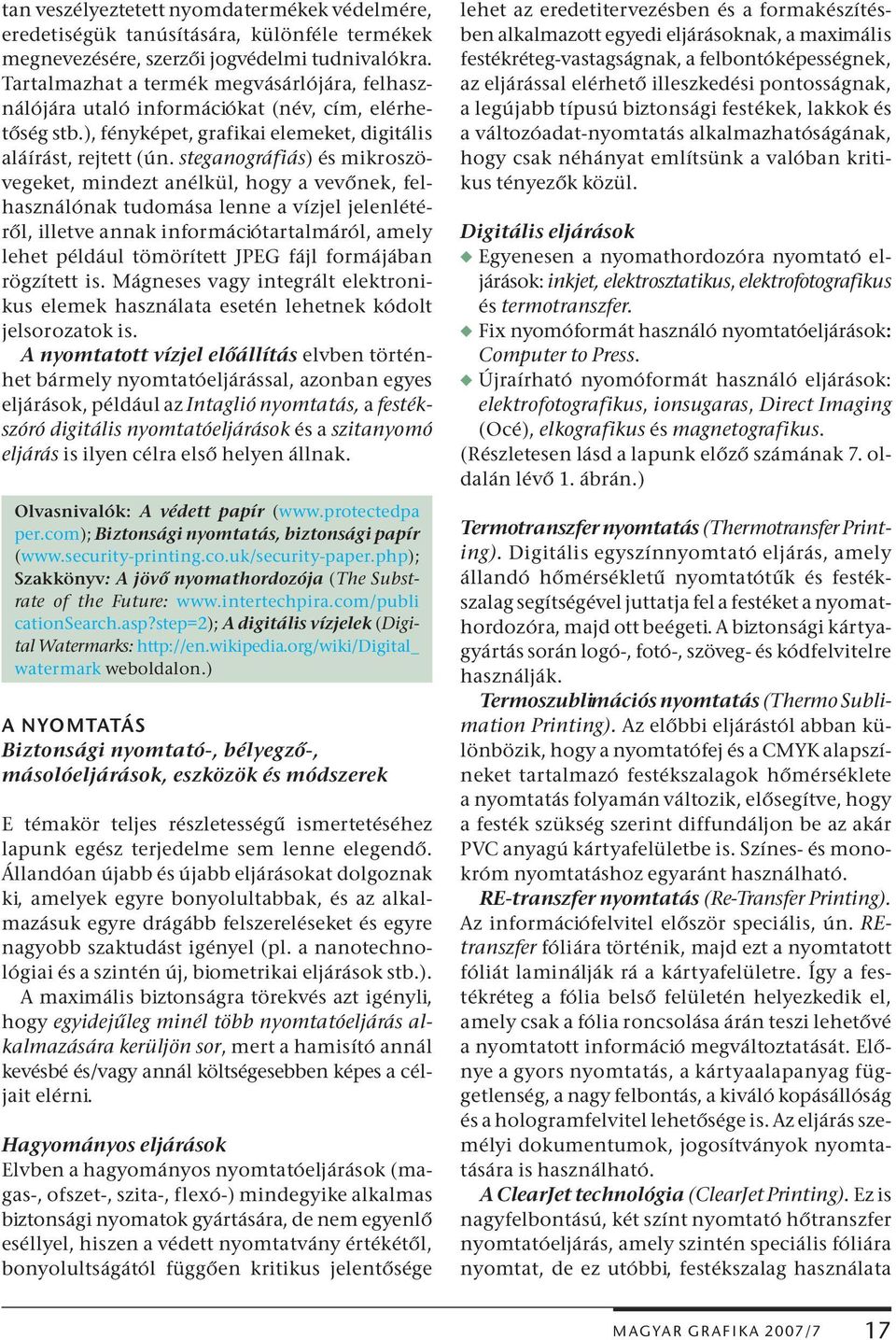 steganográfiás) és mikroszövegeket, mindezt anélkül, hogy a vevőnek, felhasználónak tudomása lenne a vízjel jelenlétéről, illetve annak információtartalmáról, amely lehet például tömörített JPEG fájl