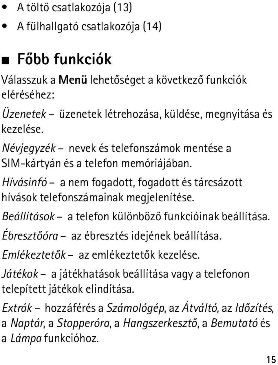 Hívásinfó a nem fogadott, fogadott és tárcsázott hívások telefonszámainak megjelenítése. Beállítások a telefon különbözõ funkcióinak beállítása.