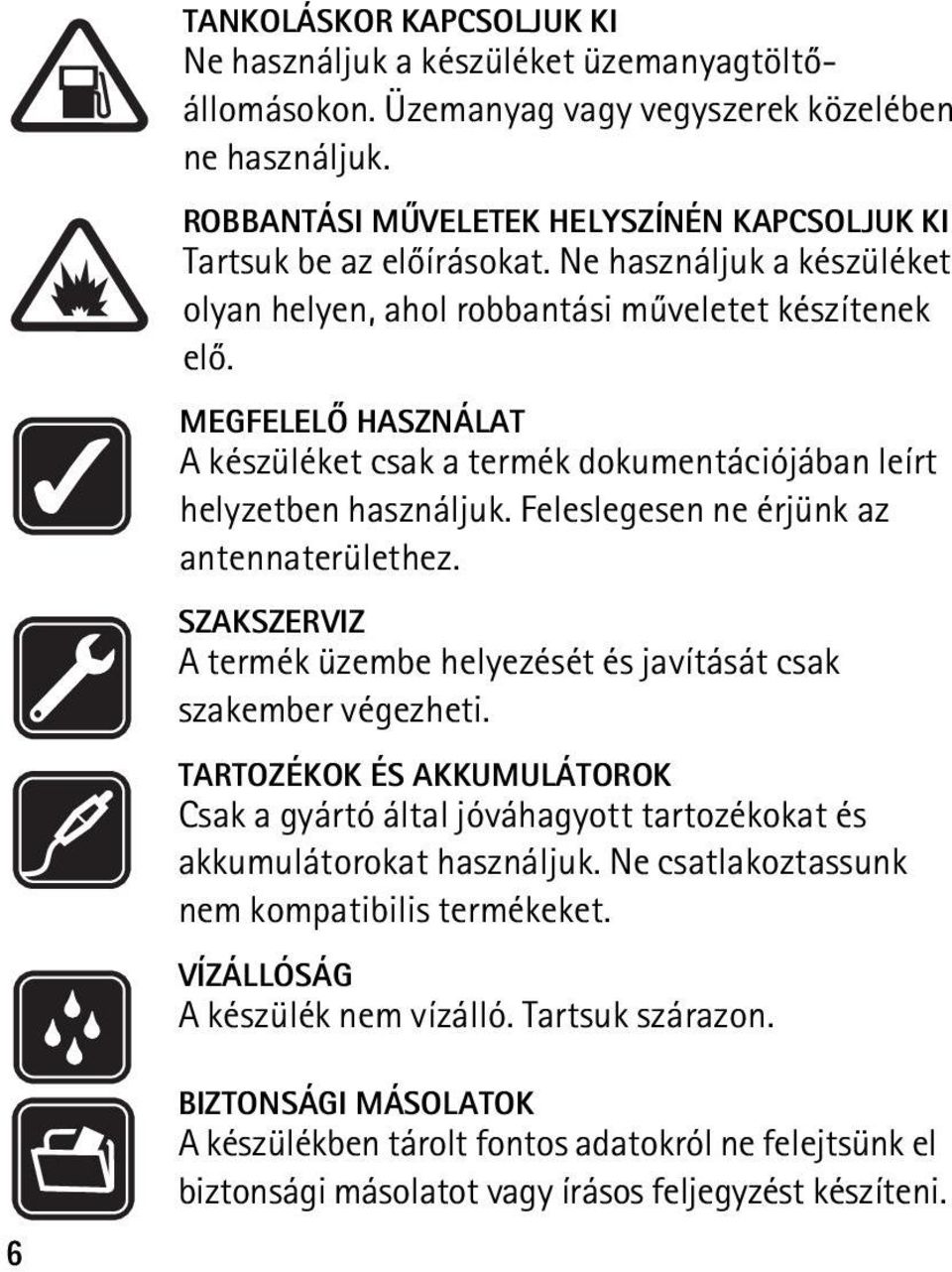MEGFELELÕ HASZNÁLAT A készüléket csak a termék dokumentációjában leírt helyzetben használjuk. Feleslegesen ne érjünk az antennaterülethez.