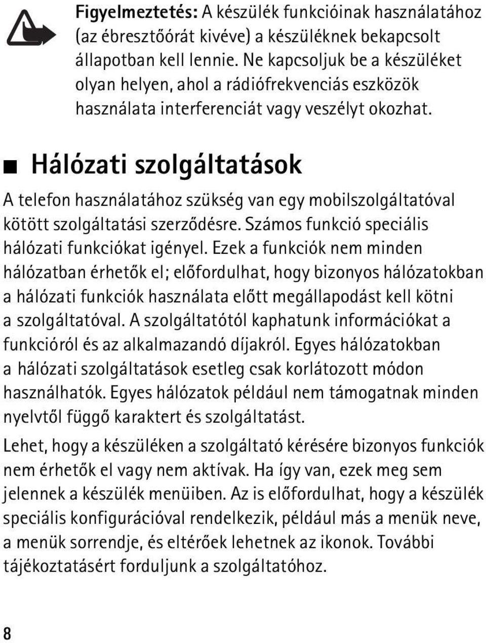 Hálózati szolgáltatások A telefon használatához szükség van egy mobilszolgáltatóval kötött szolgáltatási szerzõdésre. Számos funkció speciális hálózati funkciókat igényel.