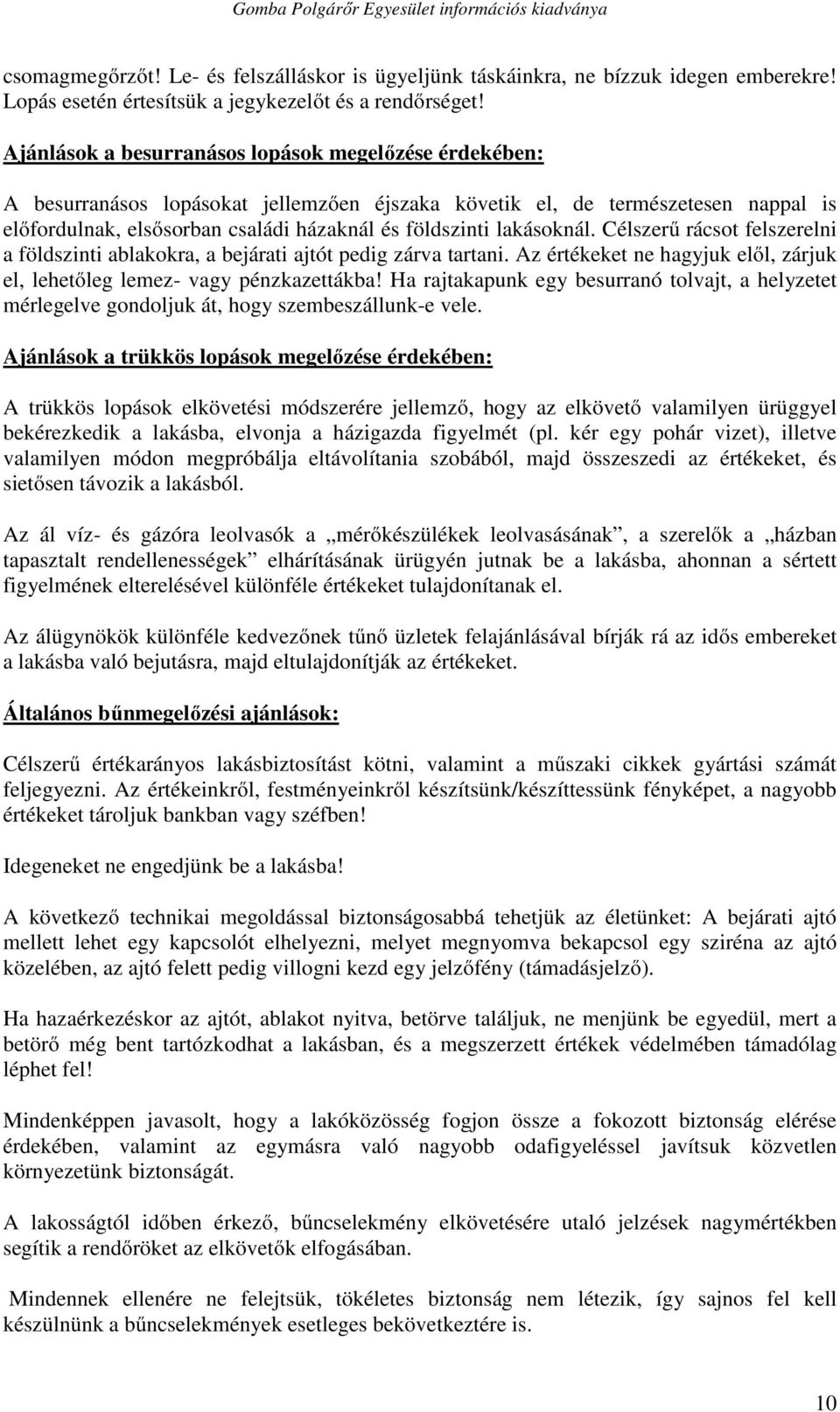 lakásoknál. Célszerű rácsot felszerelni a földszinti ablakokra, a bejárati ajtót pedig zárva tartani. Az értékeket ne hagyjuk elől, zárjuk el, lehetőleg lemez- vagy pénzkazettákba!