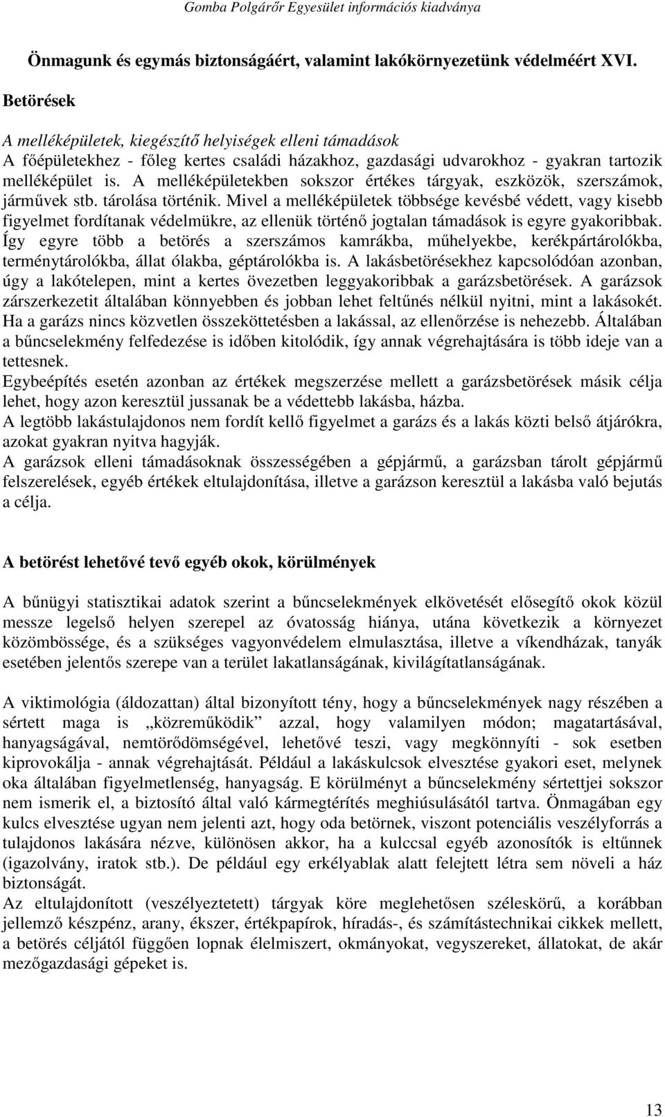 A melléképületekben sokszor értékes tárgyak, eszközök, szerszámok, járművek stb. tárolása történik.