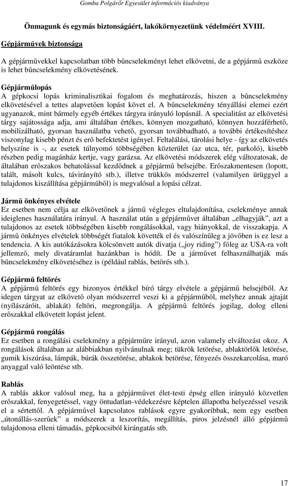 Gépjárműlopás A gépkocsi lopás kriminalisztikai fogalom és meghatározás, hiszen a bűncselekmény elkövetésével a tettes alapvetően lopást követ el.