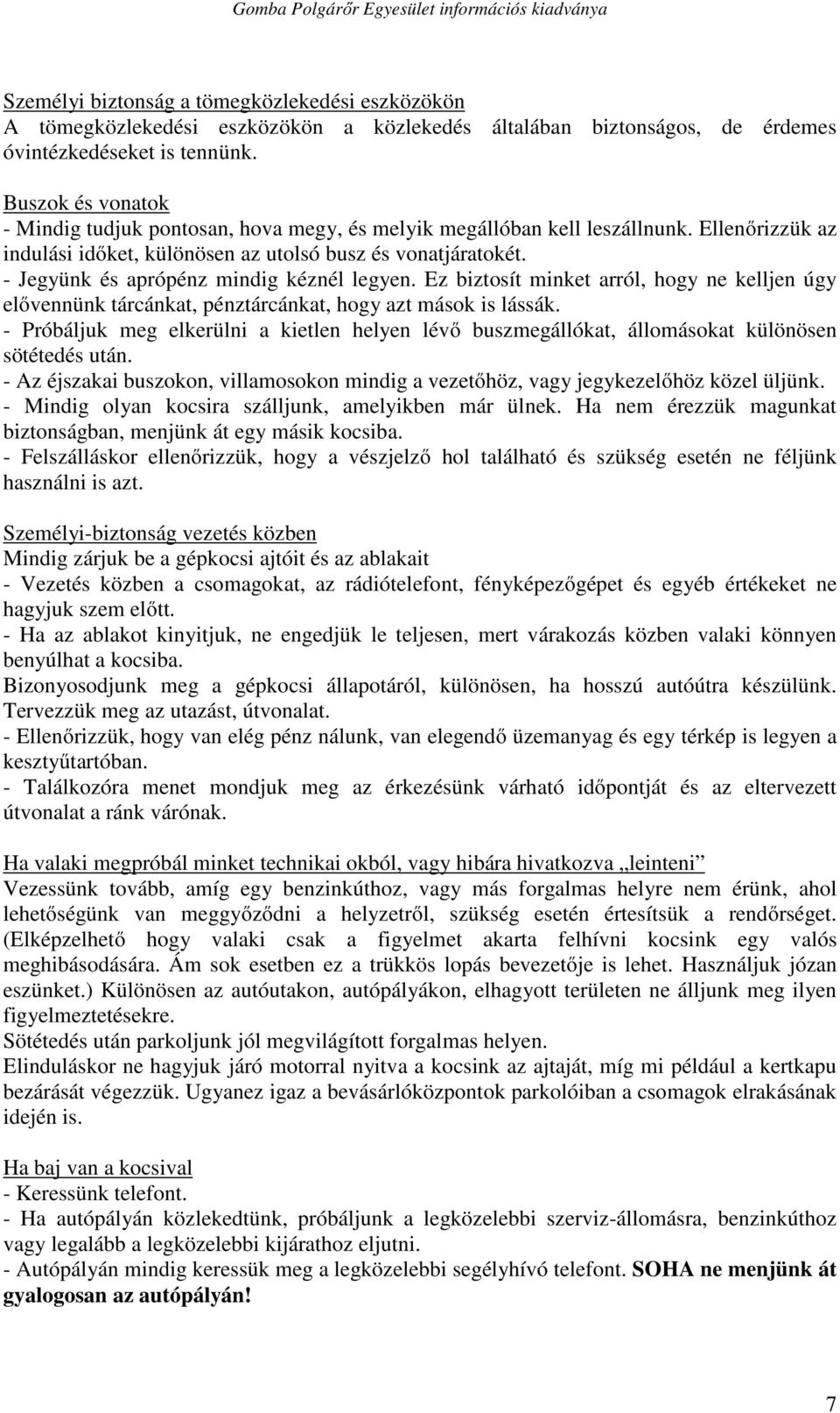 - Jegyünk és aprópénz mindig kéznél legyen. Ez biztosít minket arról, hogy ne kelljen úgy elővennünk tárcánkat, pénztárcánkat, hogy azt mások is lássák.