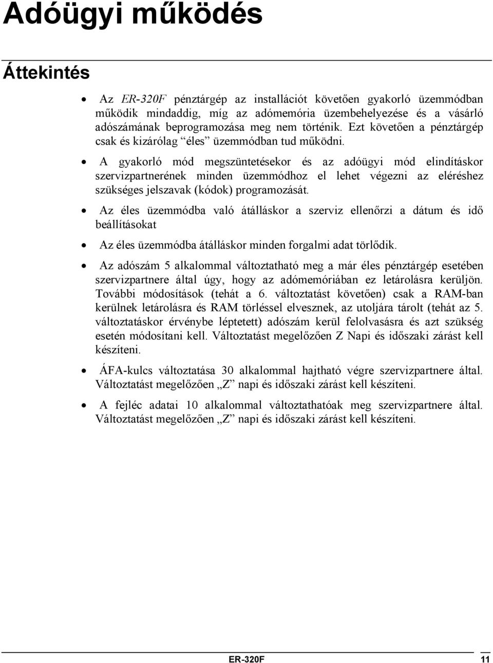 A gyakorló mód megszüntetésekor és az adóügyi mód elindításkor szervizpartnerének minden üzemmódhoz el lehet végezni az eléréshez szükséges jelszavak (kódok) programozását.