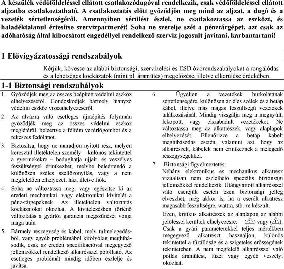 Soha ne szerelje szét a pénztárgépet, azt csak az adóhatóság által kibocsátott engedéllyel rendelkező szerviz jogosult javítani, karbantartani!