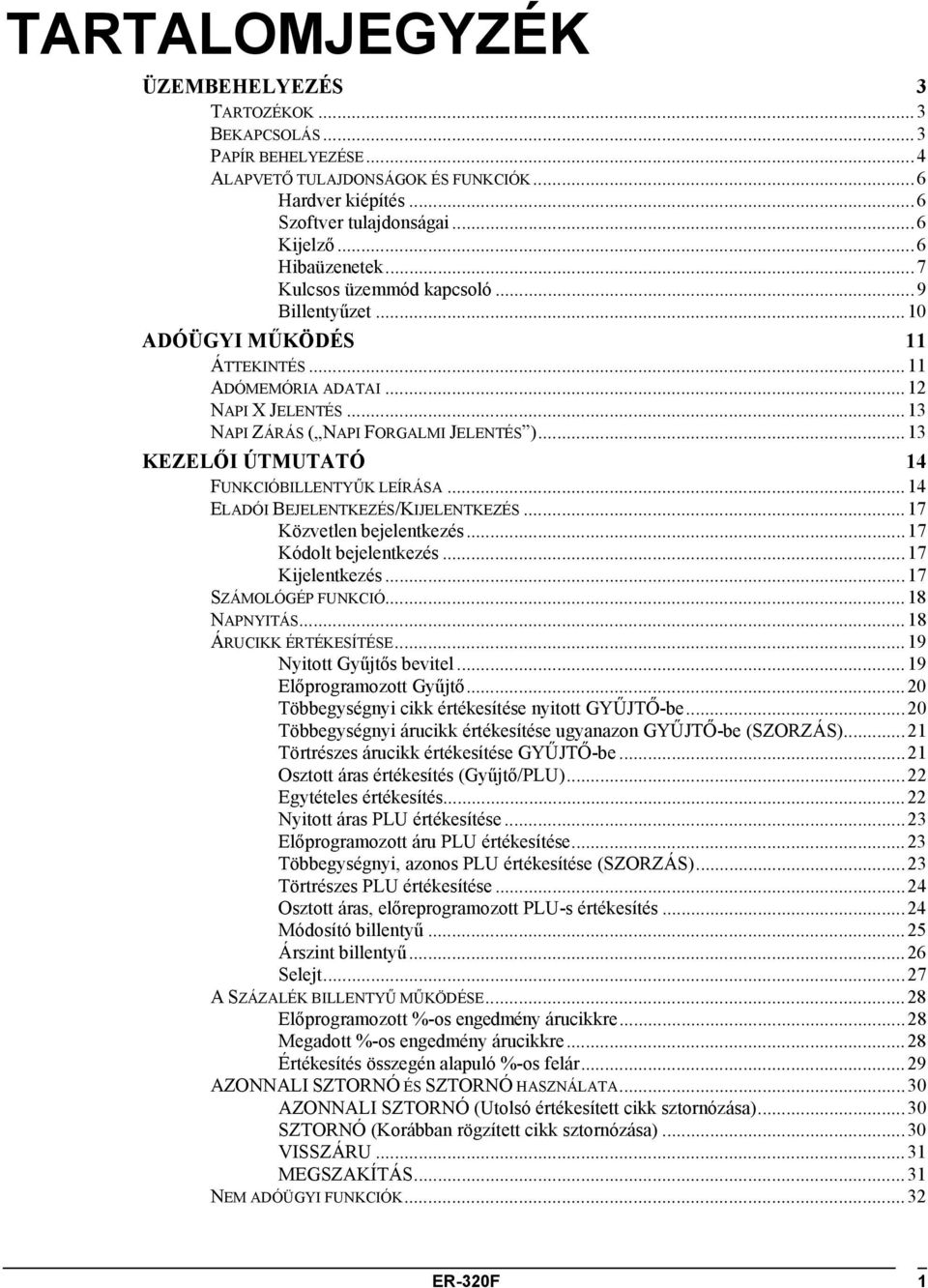 ..13 KEZELŐI ÚTMUTATÓ 14 FUNKCIÓBILLENTYŰK LEÍRÁSA...14 ELADÓI BEJELENTKEZÉS/KIJELENTKEZÉS...17 Közvetlen bejelentkezés...17 Kódolt bejelentkezés...17 Kijelentkezés...17 SZÁMOLÓGÉP FUNKCIÓ.