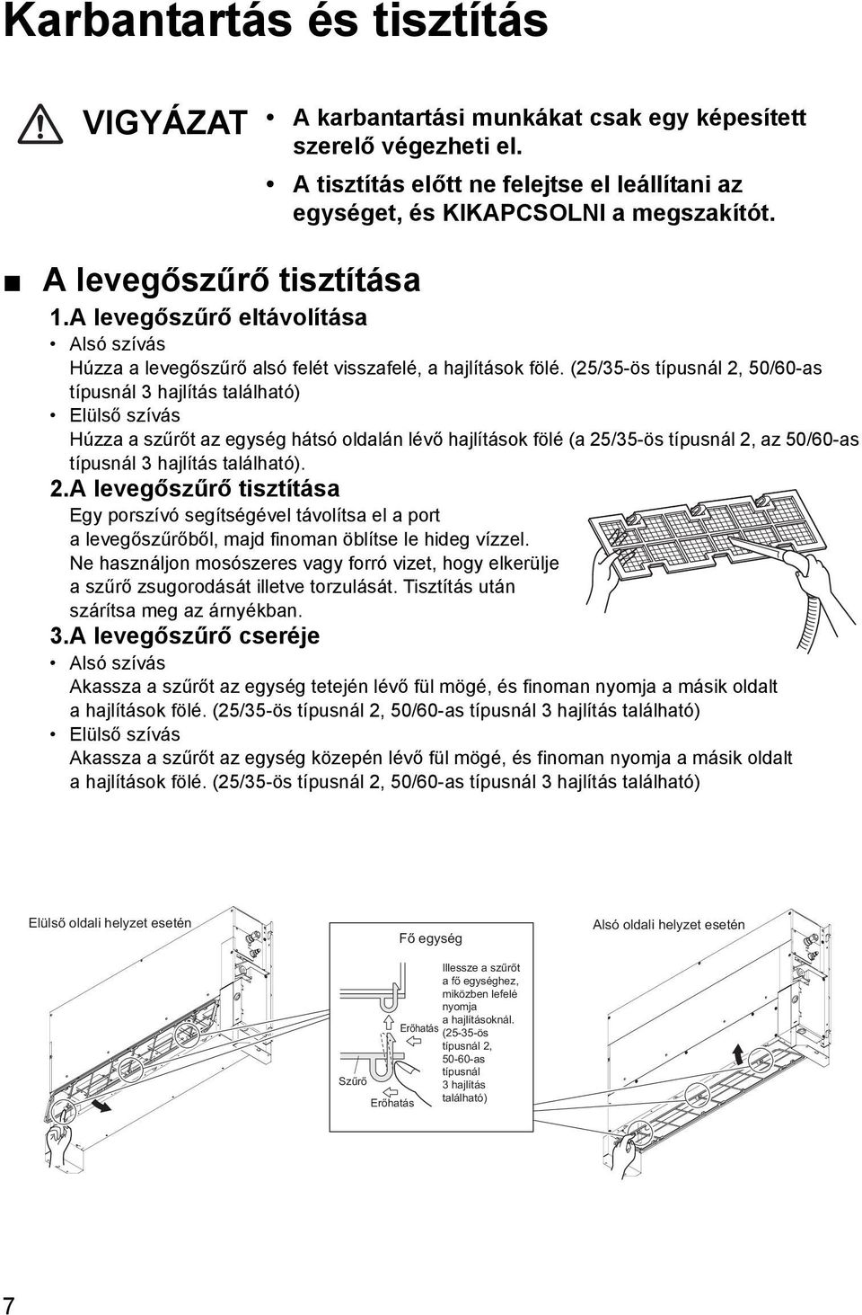 A levegőszűrő eltávolítása Alsó szívás Húzza a levegőszűrő alsó felét visszafelé, a hajlítások fölé.