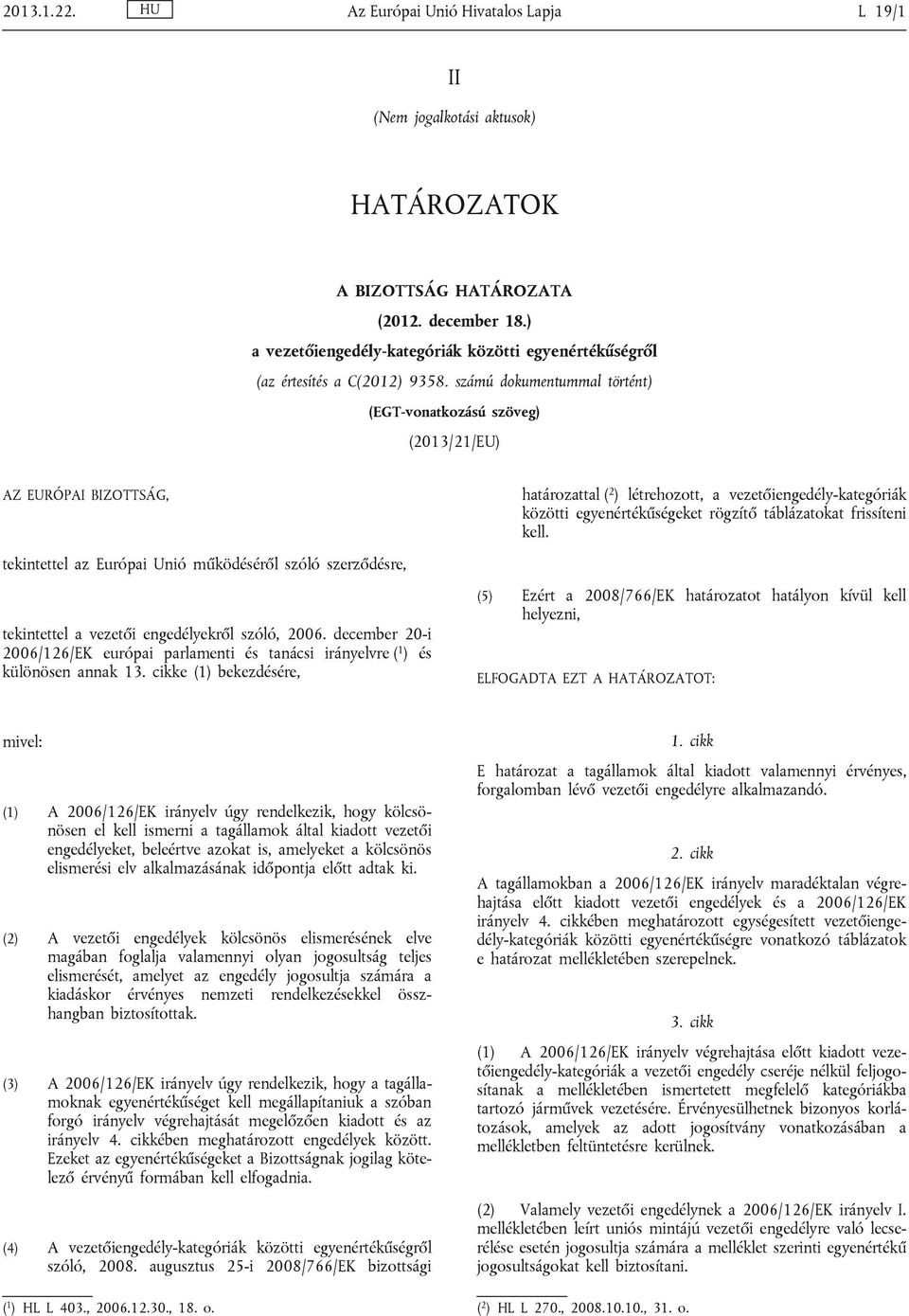 számú dokumentummal történt) (EGT-vonatkozású szöveg) (2013/21/EU) Z EURÓPI IZOTTSÁG, tekintettel az Európai Unió működéséről szóló szerződésre, tekintettel a vezetői engedélyekről szóló, 2006.