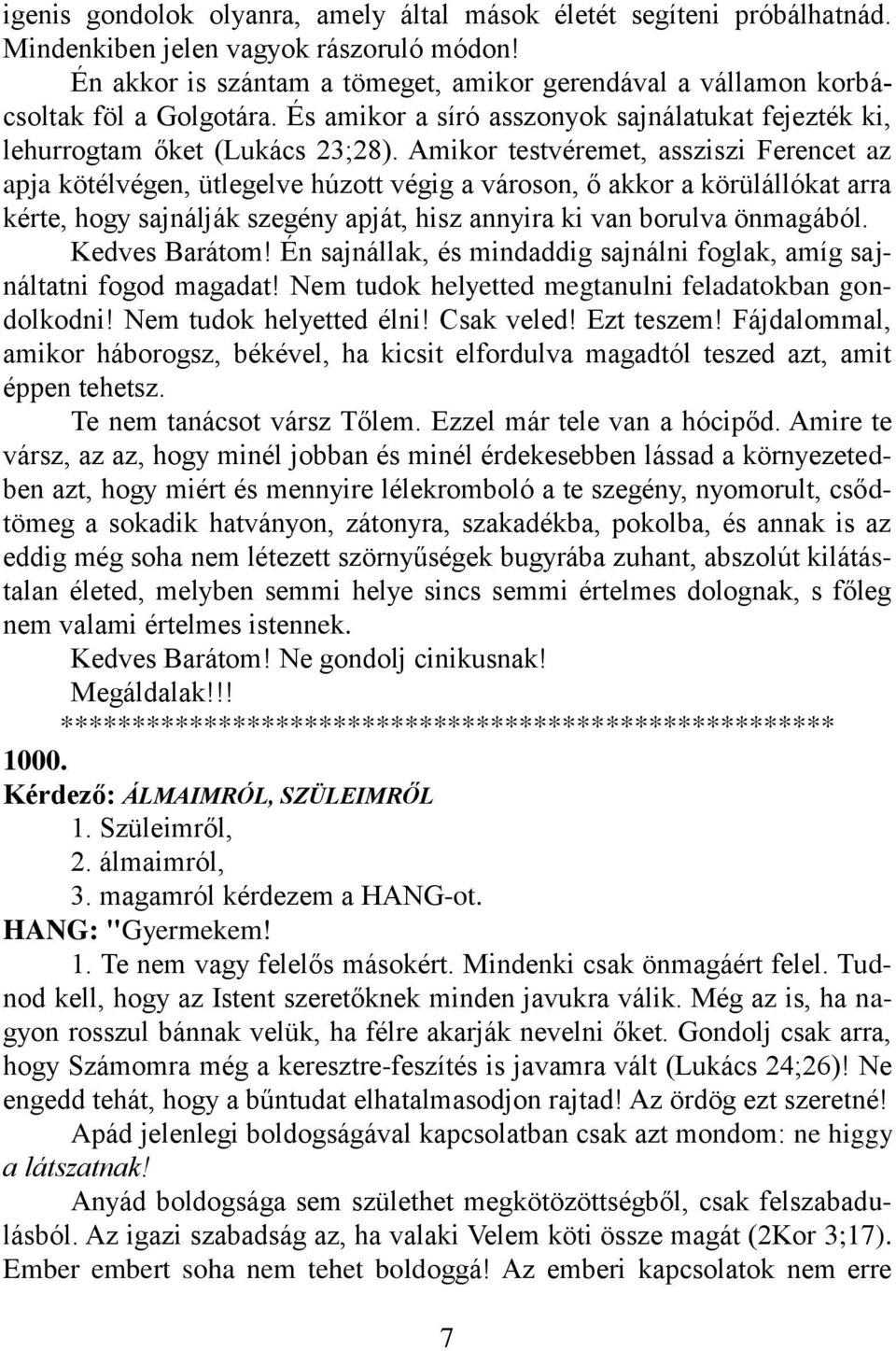 Amikor testvéremet, assziszi Ferencet az apja kötélvégen, ütlegelve húzott végig a városon, ő akkor a körülállókat arra kérte, hogy sajnálják szegény apját, hisz annyira ki van borulva önmagából.