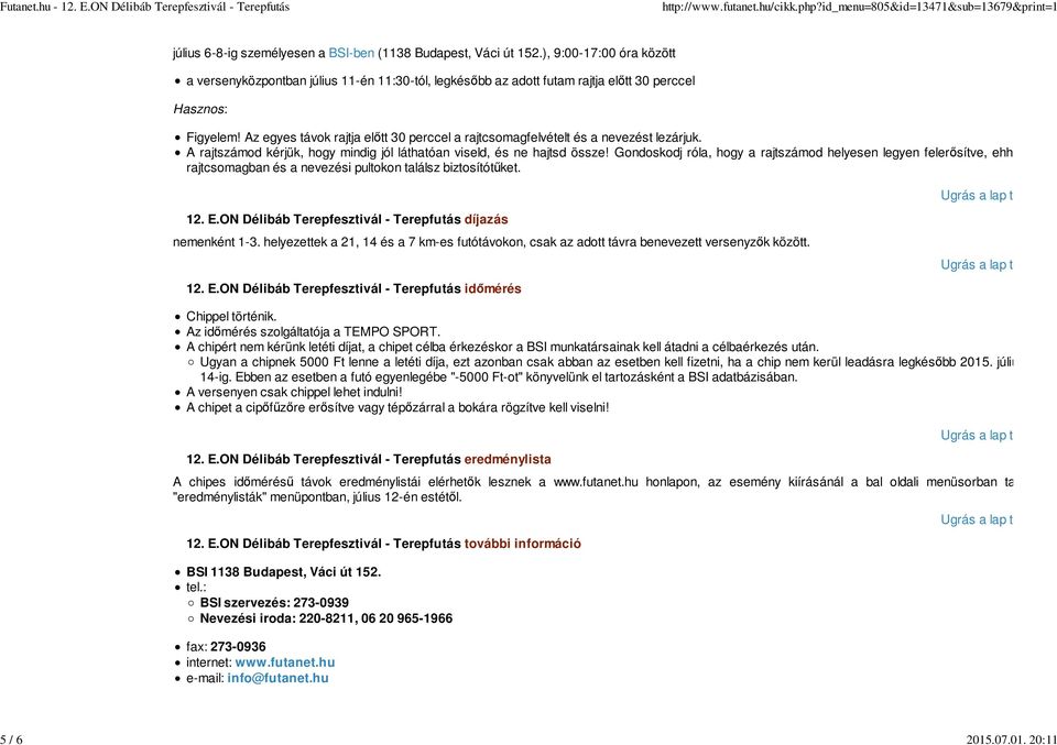 Az egyes távok rajtja előtt 30 perccel a rajtcsomagfelvételt és a nevezést lezárjuk. A rajtszámod kérjük, hogy mindig jól láthatóan viseld, és ne hajtsd össze!