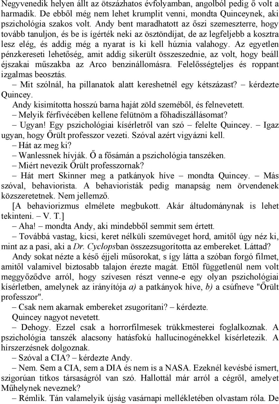 Az egyetlen pénzkereseti lehetőség, amit addig sikerült összeszednie, az volt, hogy beáll éjszakai műszakba az Arco benzinállomásra. Felelősségteljes és roppant izgalmas beosztás.