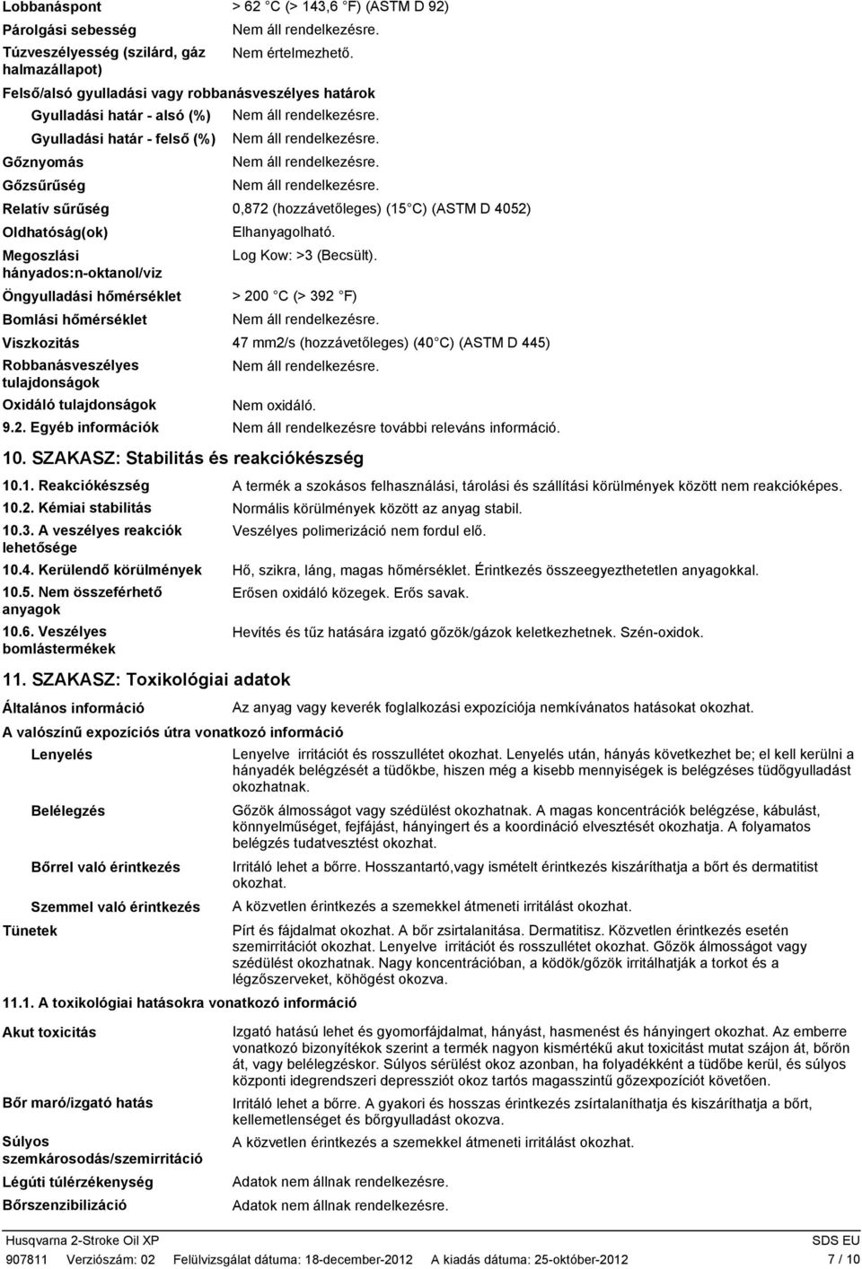 Oldhatóság(ok) Megoszlási hányados:noktanol/viz Öngyulladási hőmérséklet Bomlási hőmérséklet Elhanyagolható. Log Kow: >3 (Becsült).