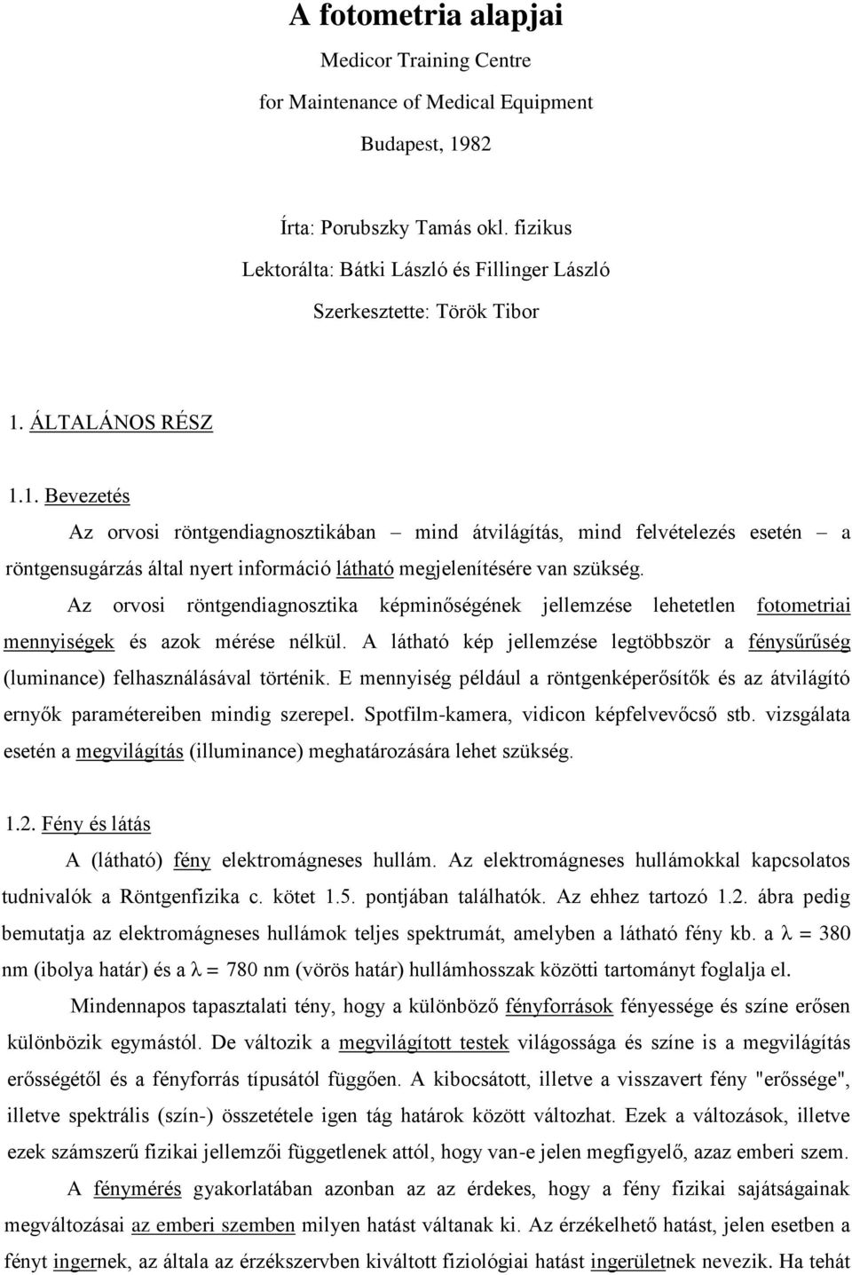 Az orosi röntgndiagnosztika képminőségénk jllmzés lhttln fotomtriai mnnyiségk és azok mérés nélkül. A látható kép jllmzés lgtöbbször a fénysűrűség (luminanc) flhasználásáal történik.