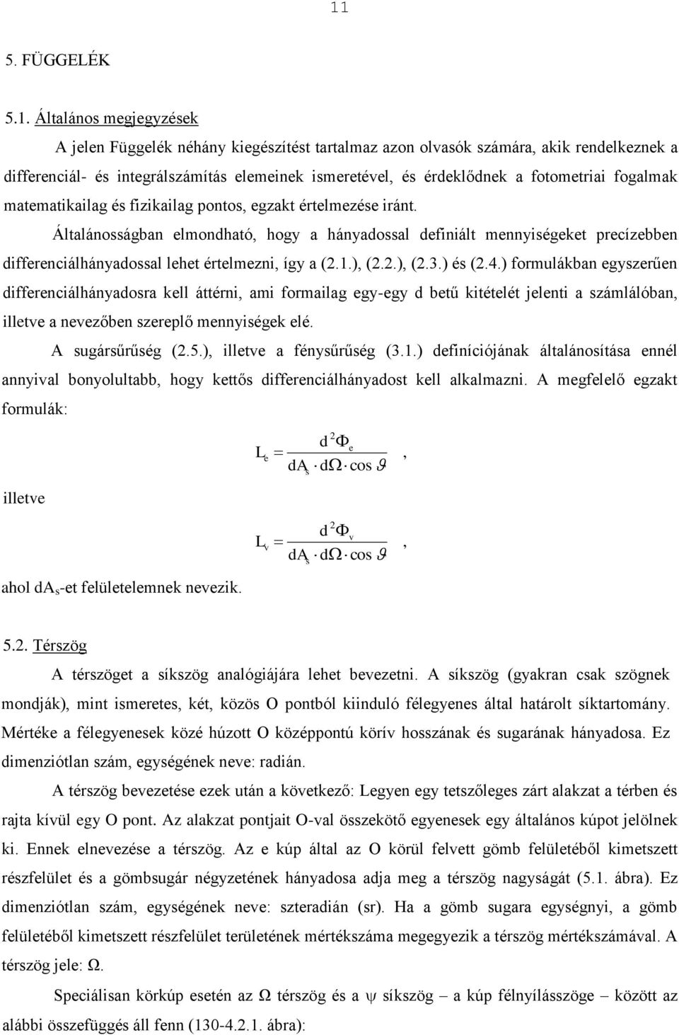 ) és (.4.) formulákban gyszrűn diffrnciálhányadosra kll áttérni, ami formailag gy-gy d btű kitétlét jlnti a számlálóban, illt a nzőbn szrplő mnnyiségk lé. A sugársűrűség (.5.), illt a fénysűrűség (3.