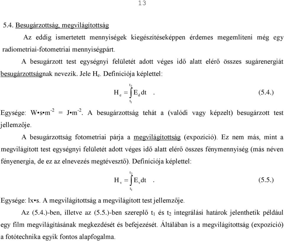 A bsugárzottság thát a (alódi agy képzlt) bsugárzott tst jllmzőj. A bsugárzottság fotomtriai párja a mgilágítottság (xpozíció).