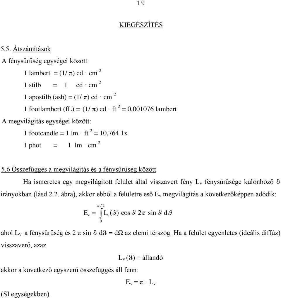 lambrt A mgilágítás gységi között: 1 footcandl = 1 lm ft - = 10,764 1x 1 phot = 1 lm cm - 5.