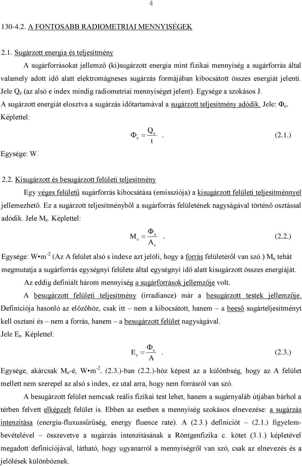 A sugárzott nrgiát loszta a sugárzás időtartamáal a sugárzott tljsítmény adódik. Jl: Ф. Képlttl: Egység: W. Q t. (.1.).