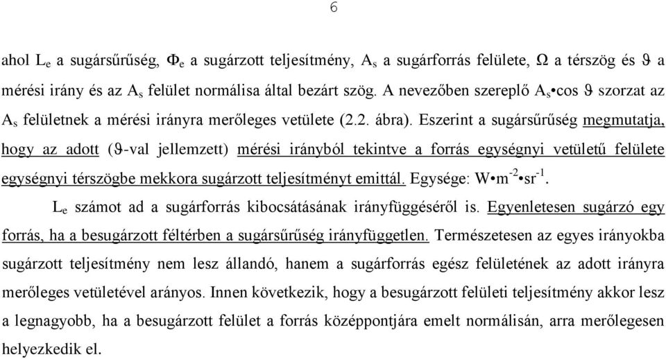 Eszrint a sugársűrűség mgmutatja, hogy az adott (-al jllmztt) mérési irányból tkint a forrás gységnyi tültű flült gységnyi térszögb mkkora sugárzott tljsítményt mittál. Egység: W m - sr -1.