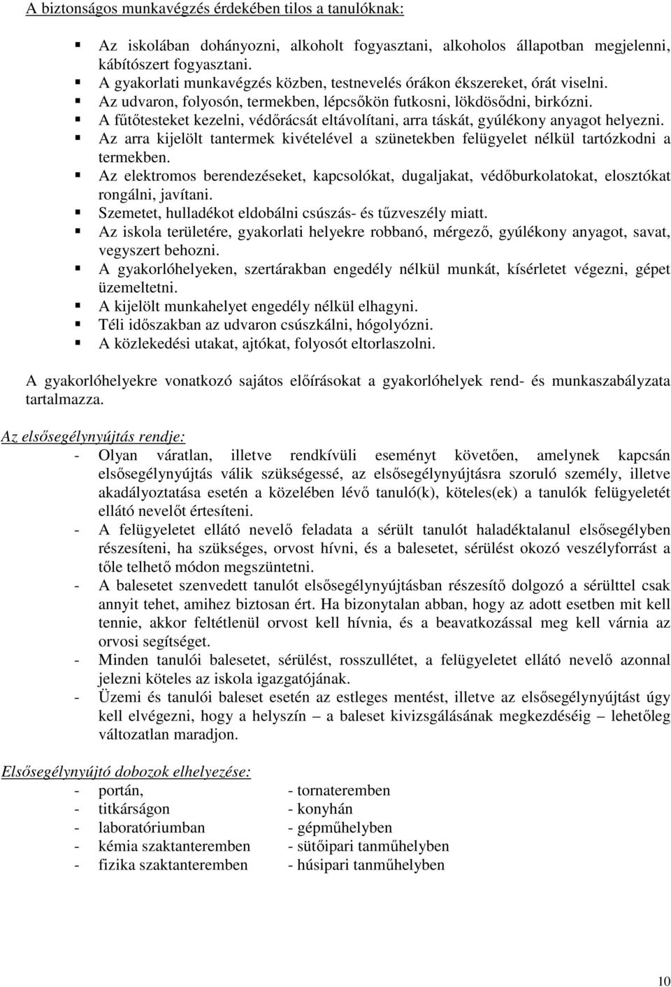 A főtıtesteket kezelni, védırácsát eltávolítani, arra táskát, gyúlékony anyagot helyezni. Az arra kijelölt tantermek kivételével a szünetekben felügyelet nélkül tartózkodni a termekben.
