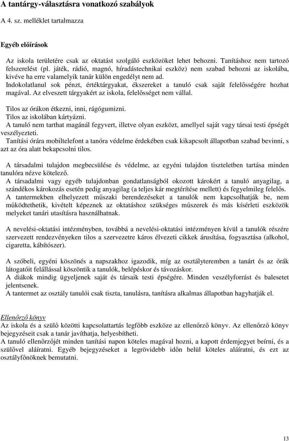 Indokolatlanul sok pénzt, értéktárgyakat, ékszereket a tanuló csak saját felelısségére hozhat magával. Az elveszett tárgyakért az iskola, felelısséget nem vállal.