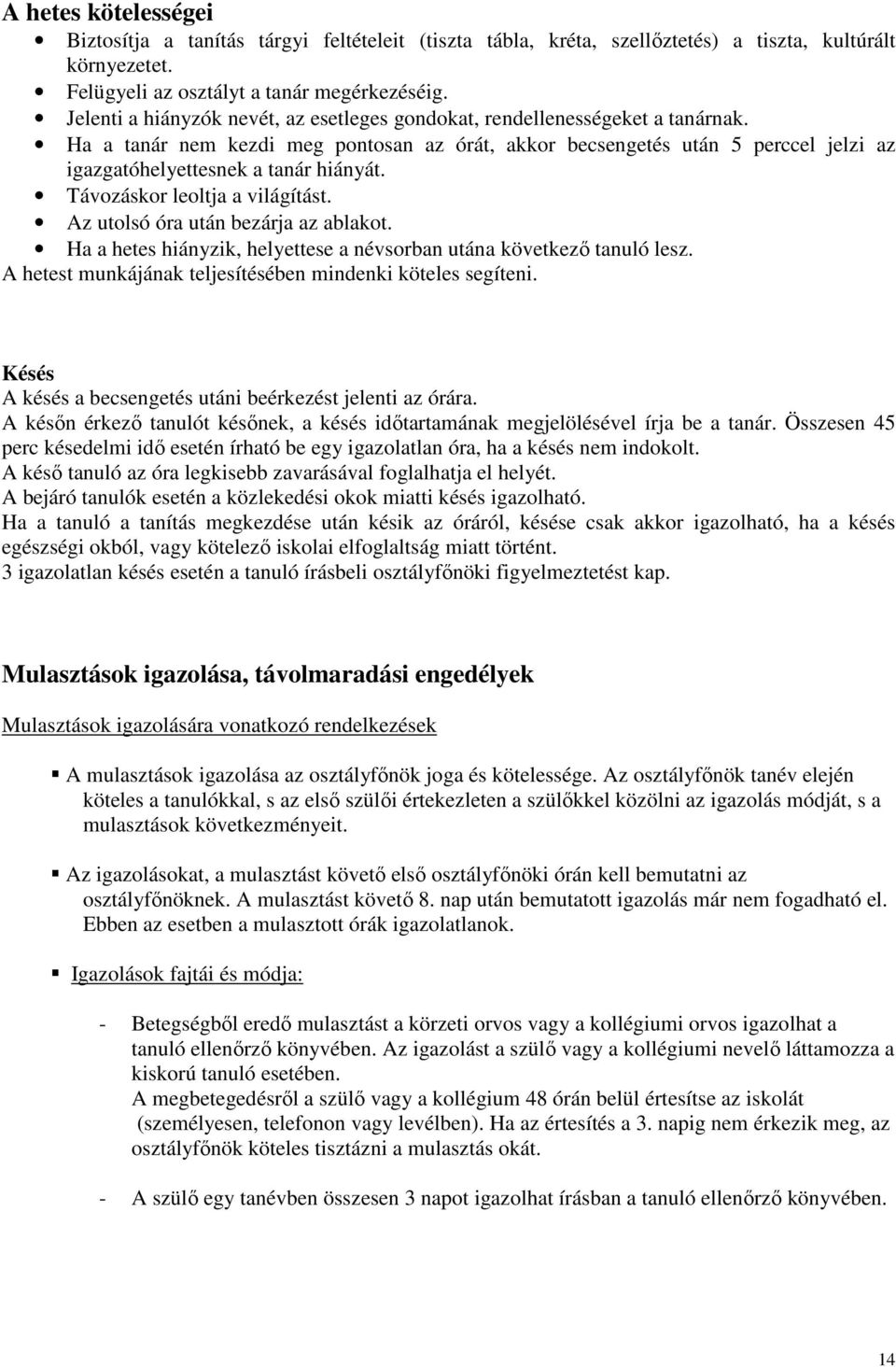 Ha a tanár nem kezdi meg pontosan az órát, akkor becsengetés után 5 perccel jelzi az igazgatóhelyettesnek a tanár hiányát. Távozáskor leoltja a világítást. Az utolsó óra után bezárja az ablakot.
