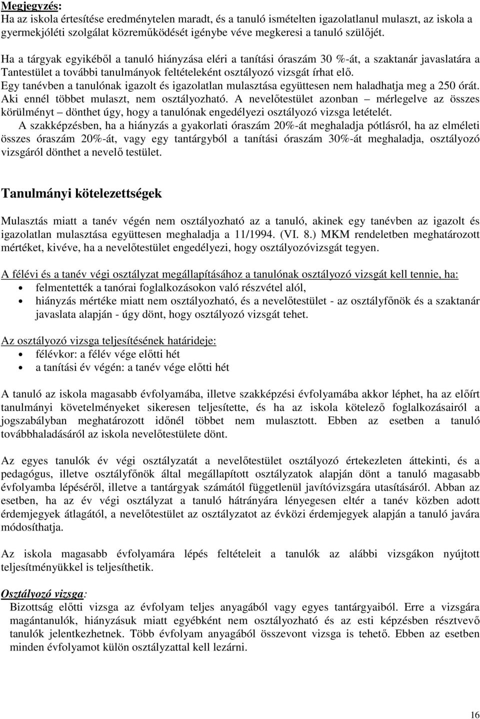 Egy tanévben a tanulónak igazolt és igazolatlan mulasztása együttesen nem haladhatja meg a 250 órát. Aki ennél többet mulaszt, nem osztályozható.