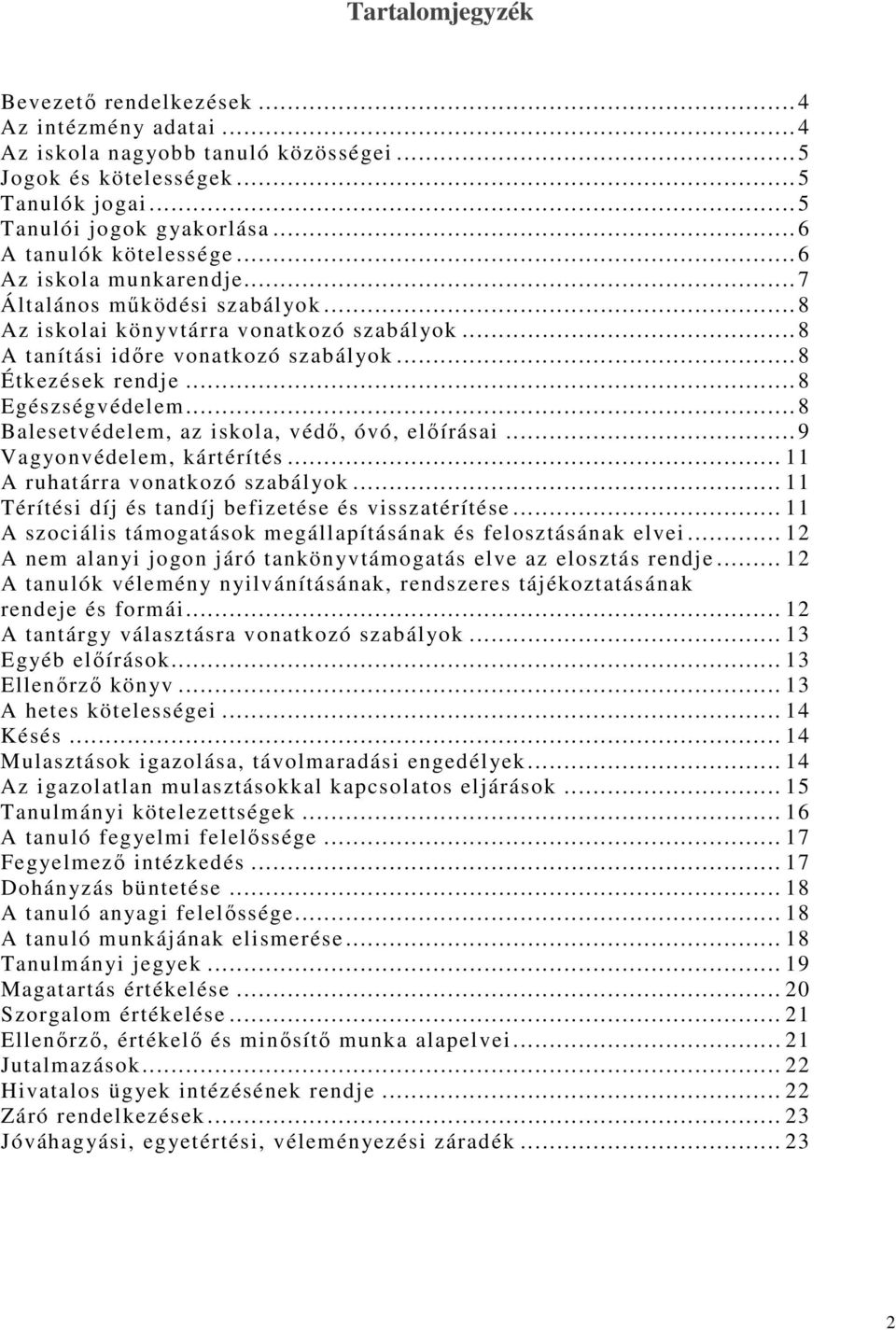 .. 8 Egészségvédelem... 8 Balesetvédelem, az iskola, védı, óvó, elıírásai... 9 Vagyonvédelem, kártérítés... 11 A ruhatárra vonatkozó szabályok... 11 Térítési díj és tandíj befizetése és visszatérítése.