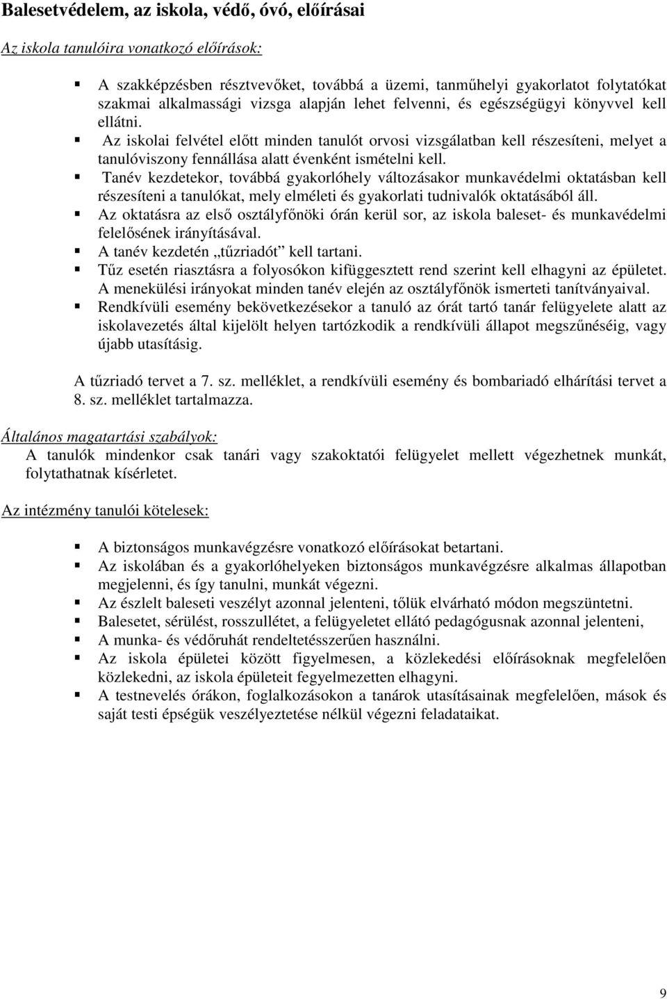 Az iskolai felvétel elıtt minden tanulót orvosi vizsgálatban kell részesíteni, melyet a tanulóviszony fennállása alatt évenként ismételni kell.