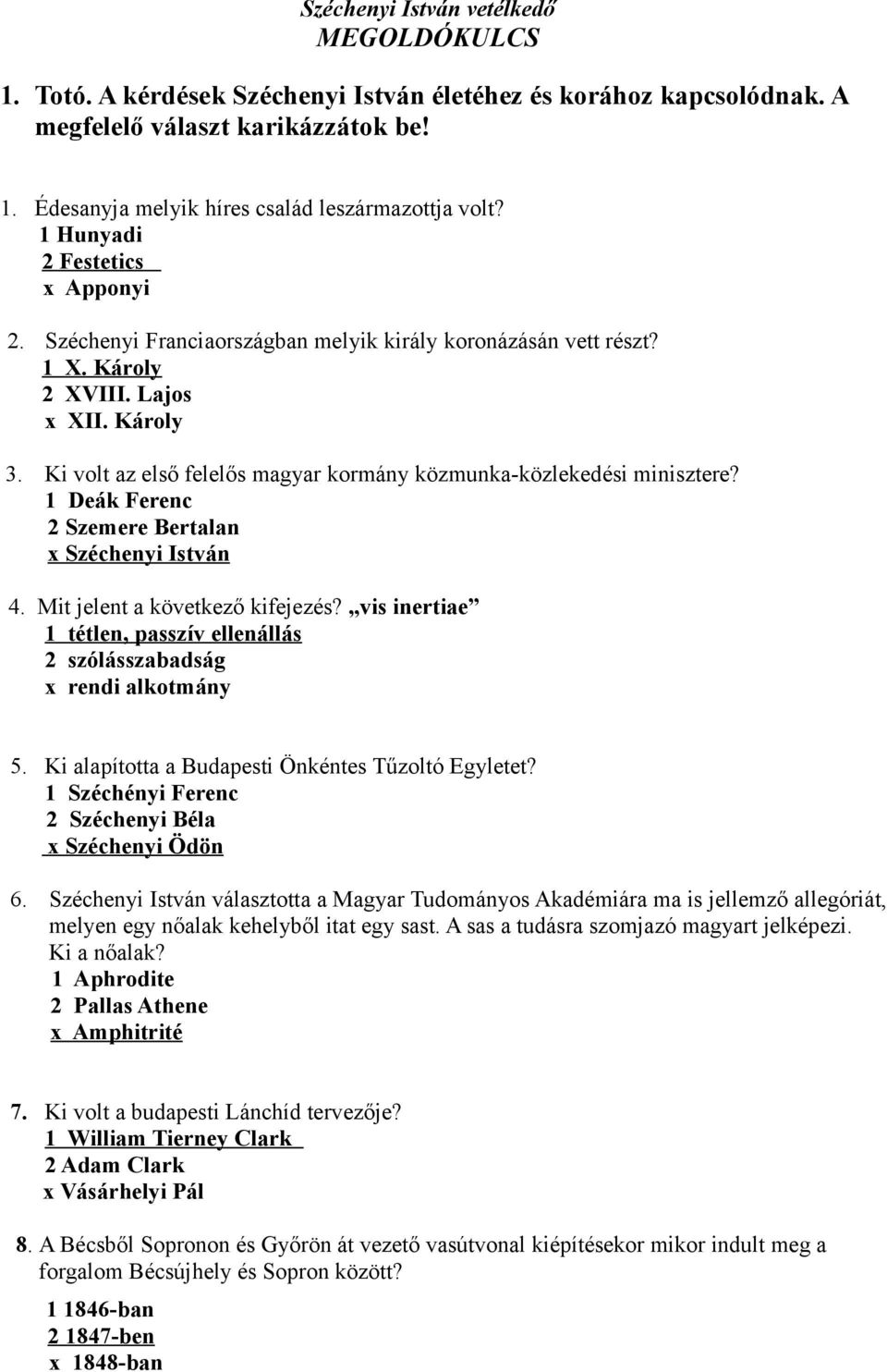 Ki volt az első felelős magyar kormány közmunka-közlekedési minisztere? 1 Deák Ferenc 2 zemere Bertalan x zéchenyi István 4. Mit jelent a következő kifejezés?