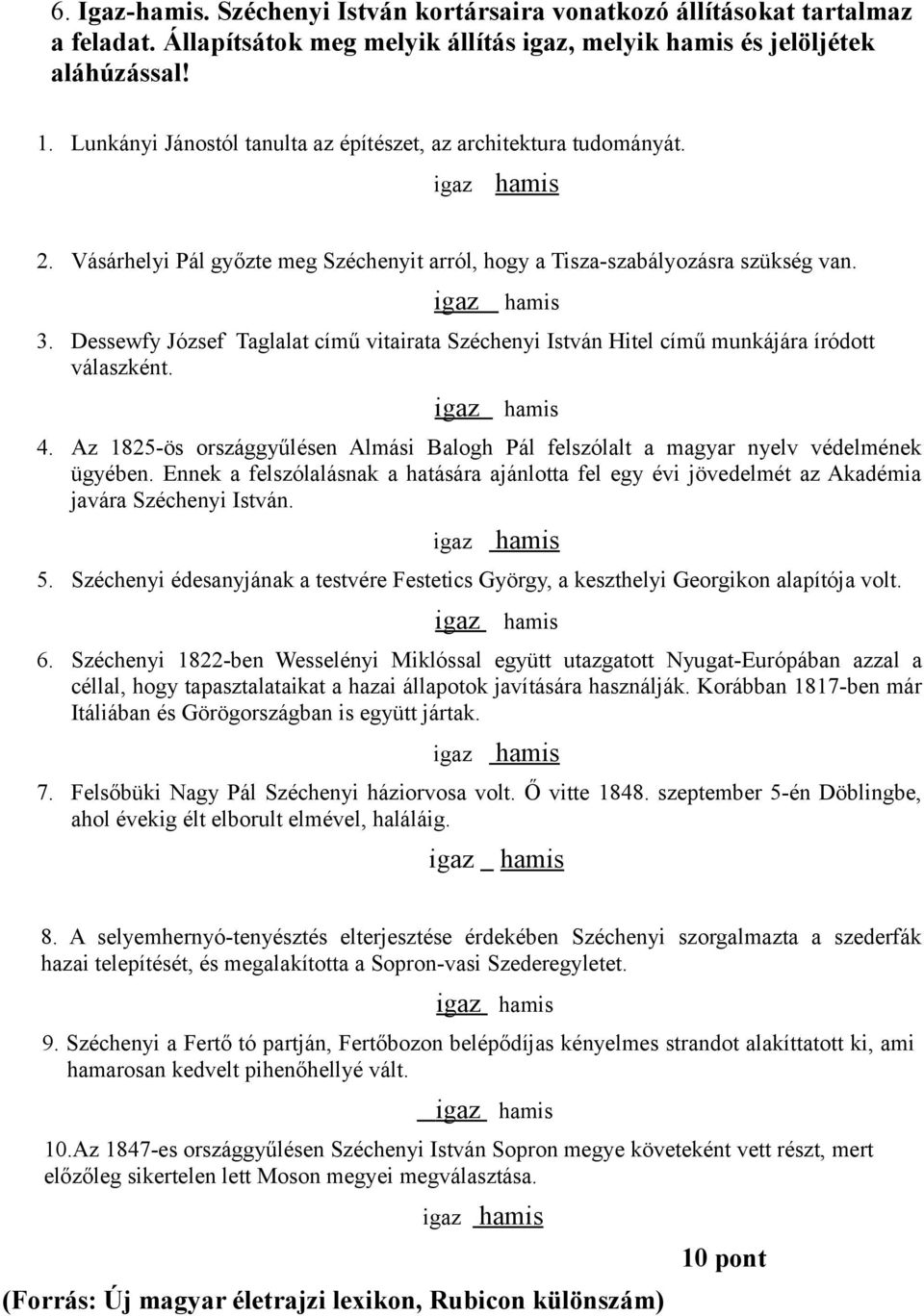 Dessewfy József Taglalat című vitairata zéchenyi István Hitel című munkájára íródott válaszként. igaz hamis 4. Az 1825-ös országgyűlésen Almási Balogh Pál felszólalt a magyar nyelv védelmének ügyében.