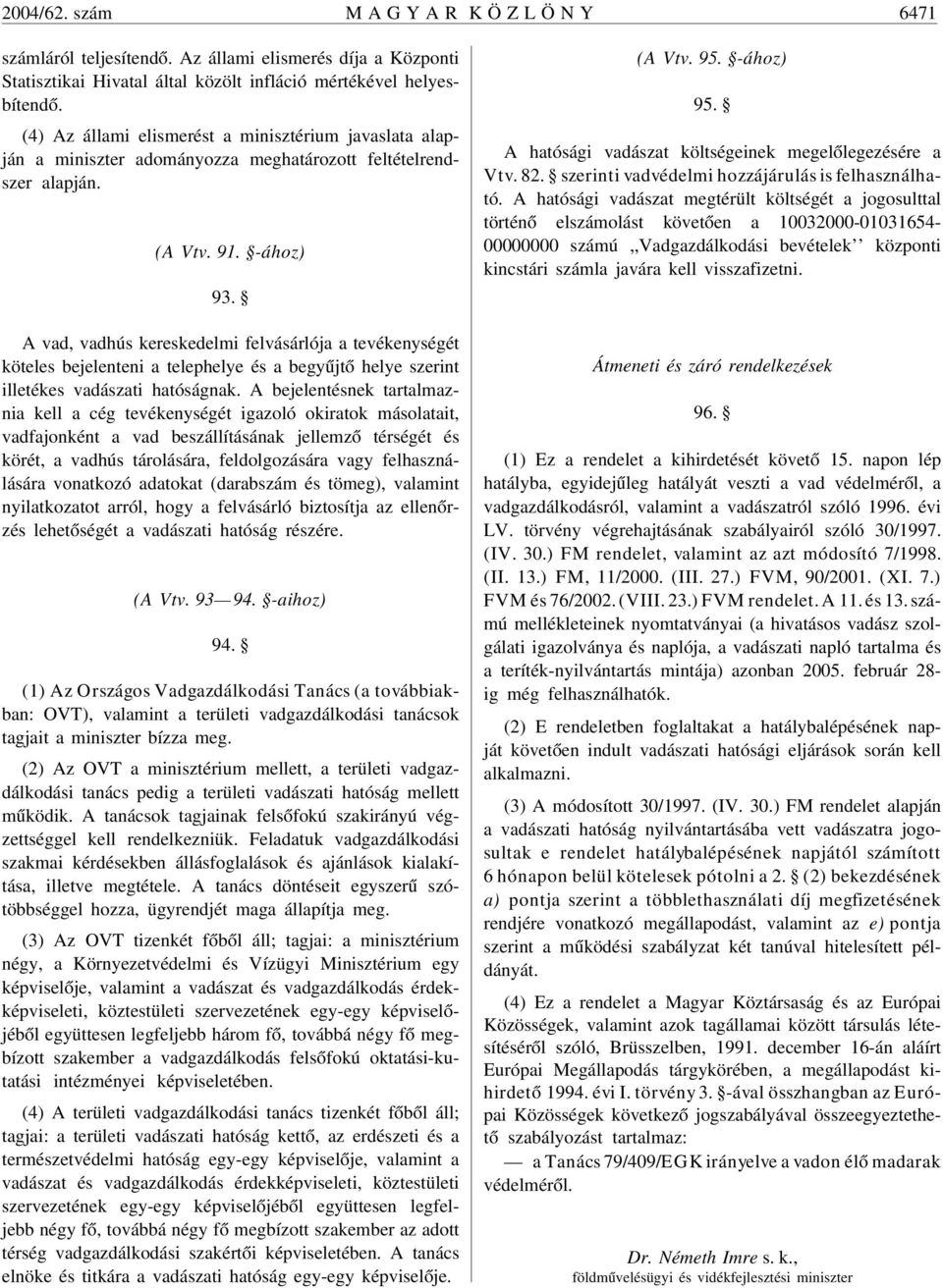 A vad, vadhús kereskedelmi felvásárlója a tevékenységét köteles bejelenteni a telephelye és a begyûjtõ helye szerint illetékes vadászati hatóságnak.