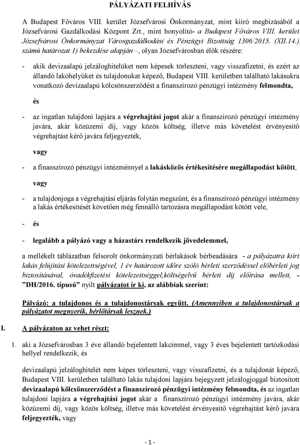 ) számú határozat 1) bekezdése alapján, olyan Józsefvárosban élők részére: - akik devizaalapú jelzáloghitelüket nem képesek törleszteni, vagy visszafizetni, és ezért az állandó lakóhelyüket és