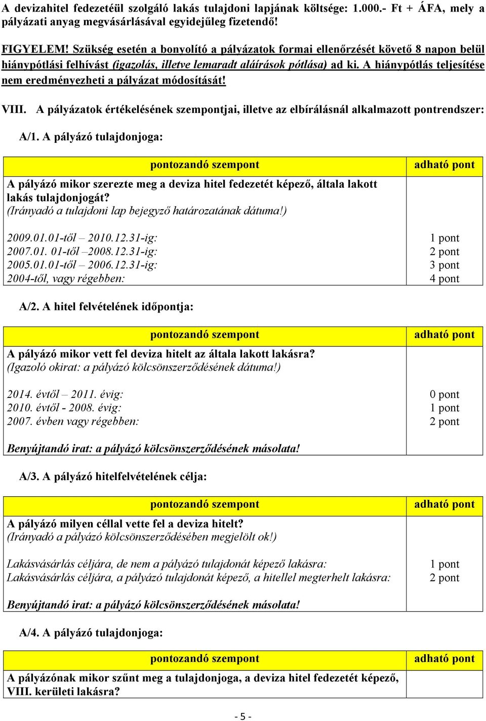 A hiánypótlás teljesítése nem eredményezheti a pályázat módosítását! VIII. A pályázatok értékelésének szempontjai, illetve az elbírálásnál alkalmazott pontrendszer: A/1.