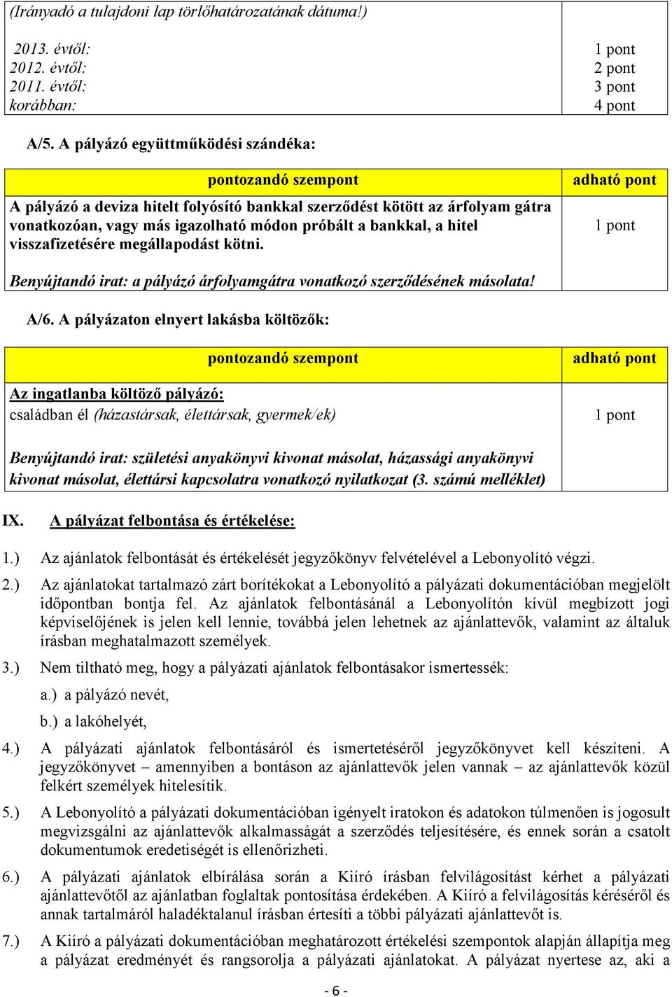 megállapodást kötni. Benyújtandó irat: a pályázó árfolyamgátra vonatkozó szerződésének másolata! A/6.