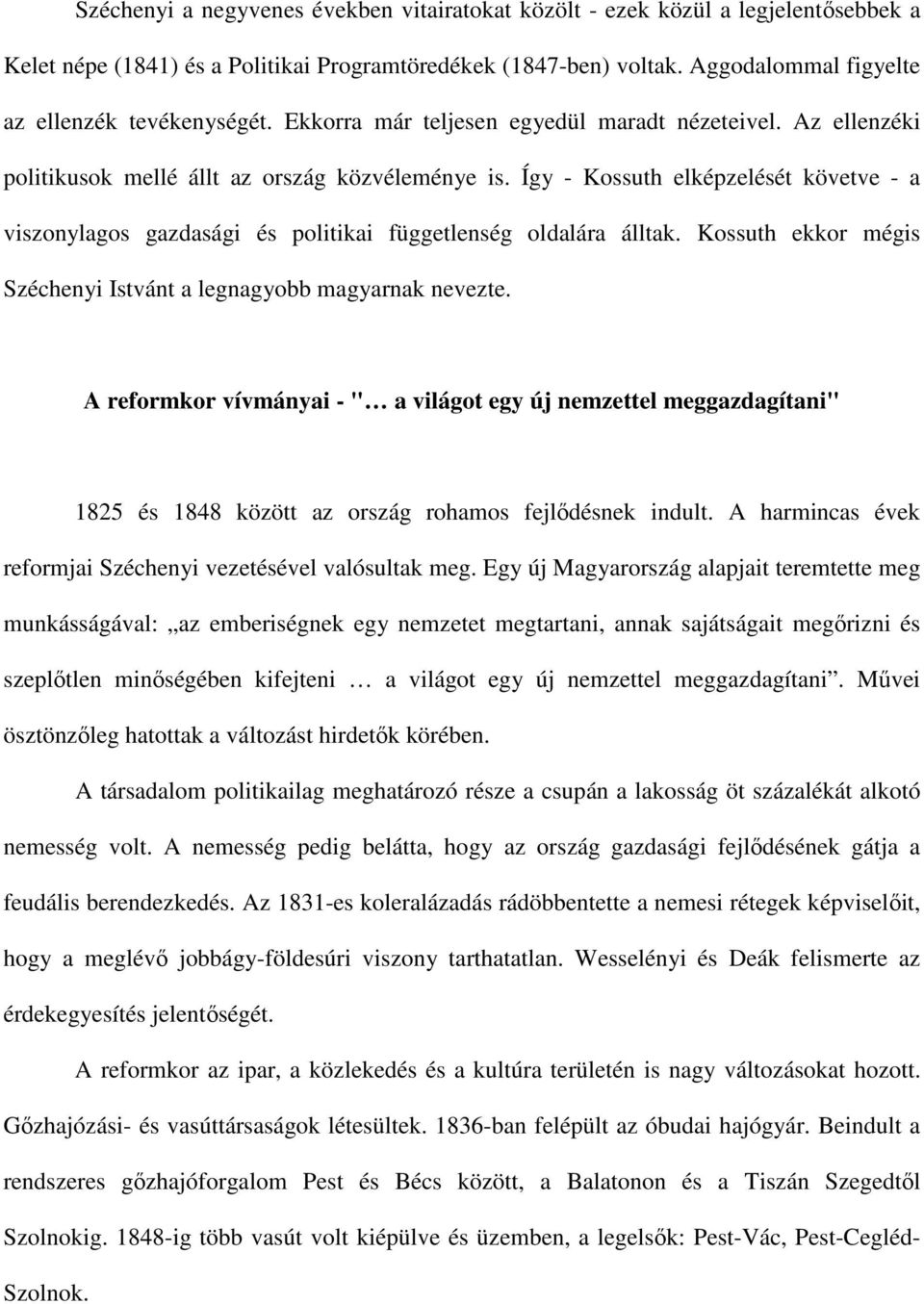 Így - Kossuth elképzelését követve - a viszonylagos gazdasági és politikai függetlenség oldalára álltak. Kossuth ekkor mégis Széchenyi Istvánt a legnagyobb magyarnak nevezte.