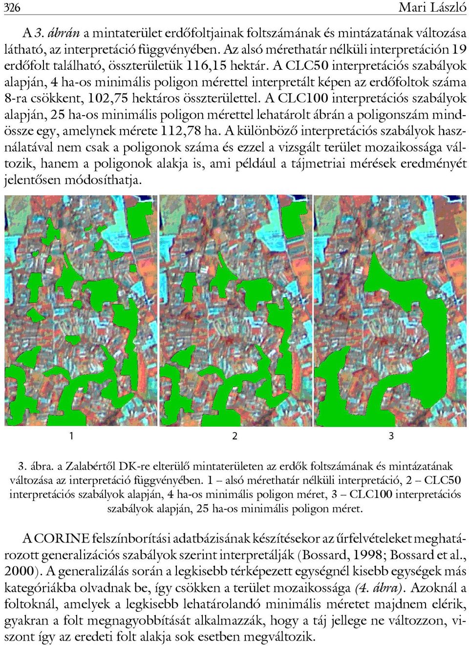 A CLC50 interpretációs szabályok alapján, 4 ha-os minimális poligon mérettel interpretált képen az erdôfoltok száma 8-ra csökkent, 102,75 hektáros összterülettel.