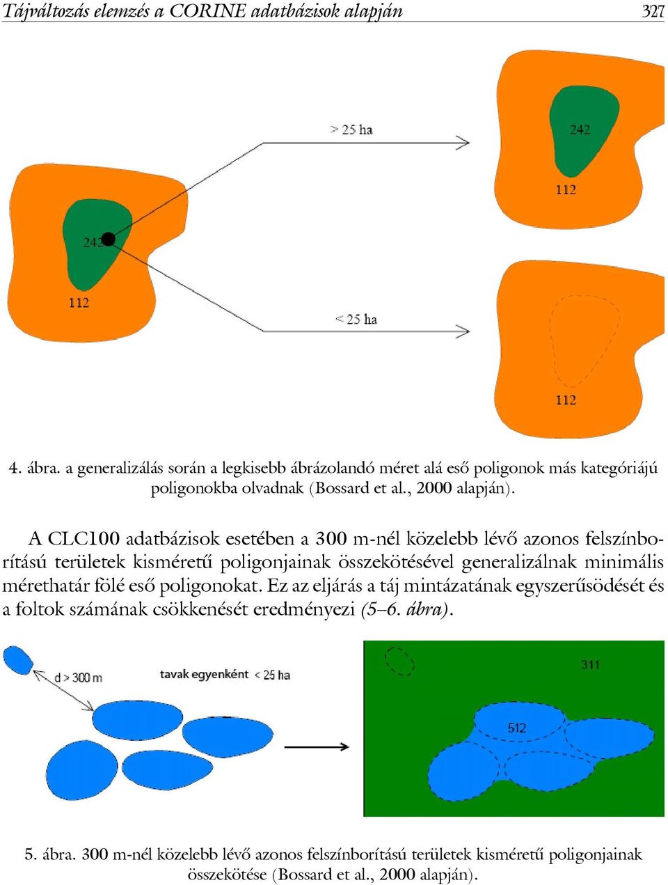 A CLC100 adatbázisok esetében a 300 m-nél közelebb lévô azonos felszínborítású kisméretû poligonjainak összekötésével generalizálnak minimális