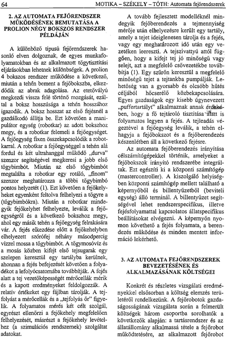 tőgytisztítási eljárásokban lehetnek különbségek. A prolion 4 bokszos rendszer működése a következő, miután a tehén bement a fejőbokszba, elkezdődik az abrak adagolása.