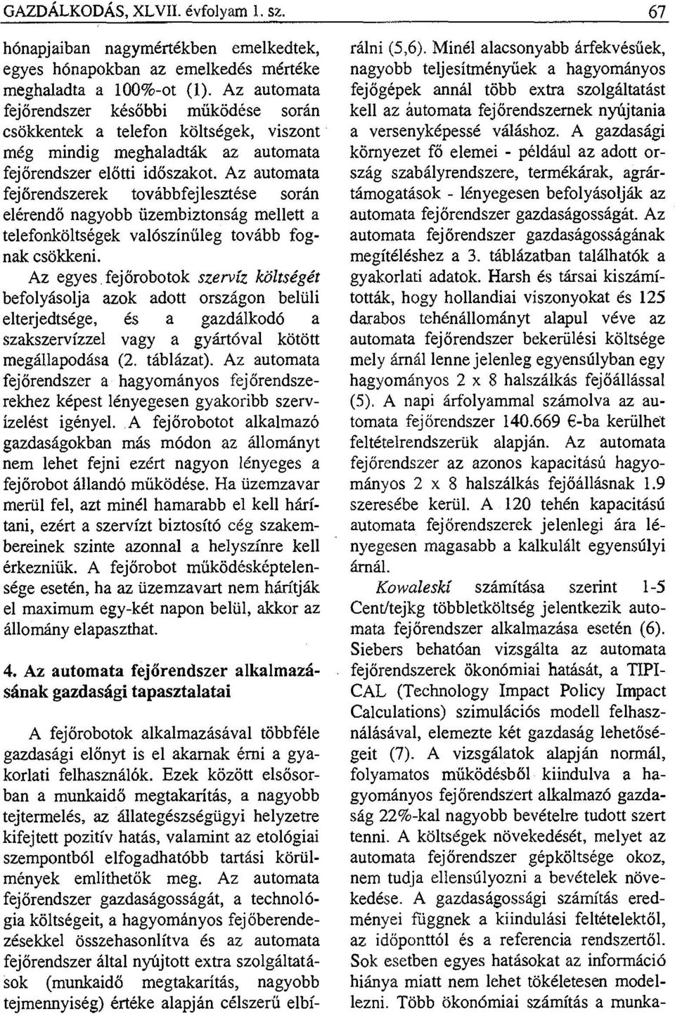 Az automata fejőrendszerek továbbfejlesztése során elérendő nagyobb üzembiztonság mellett a telefonköltségek valószínűleg tovább fognak csökkeni.