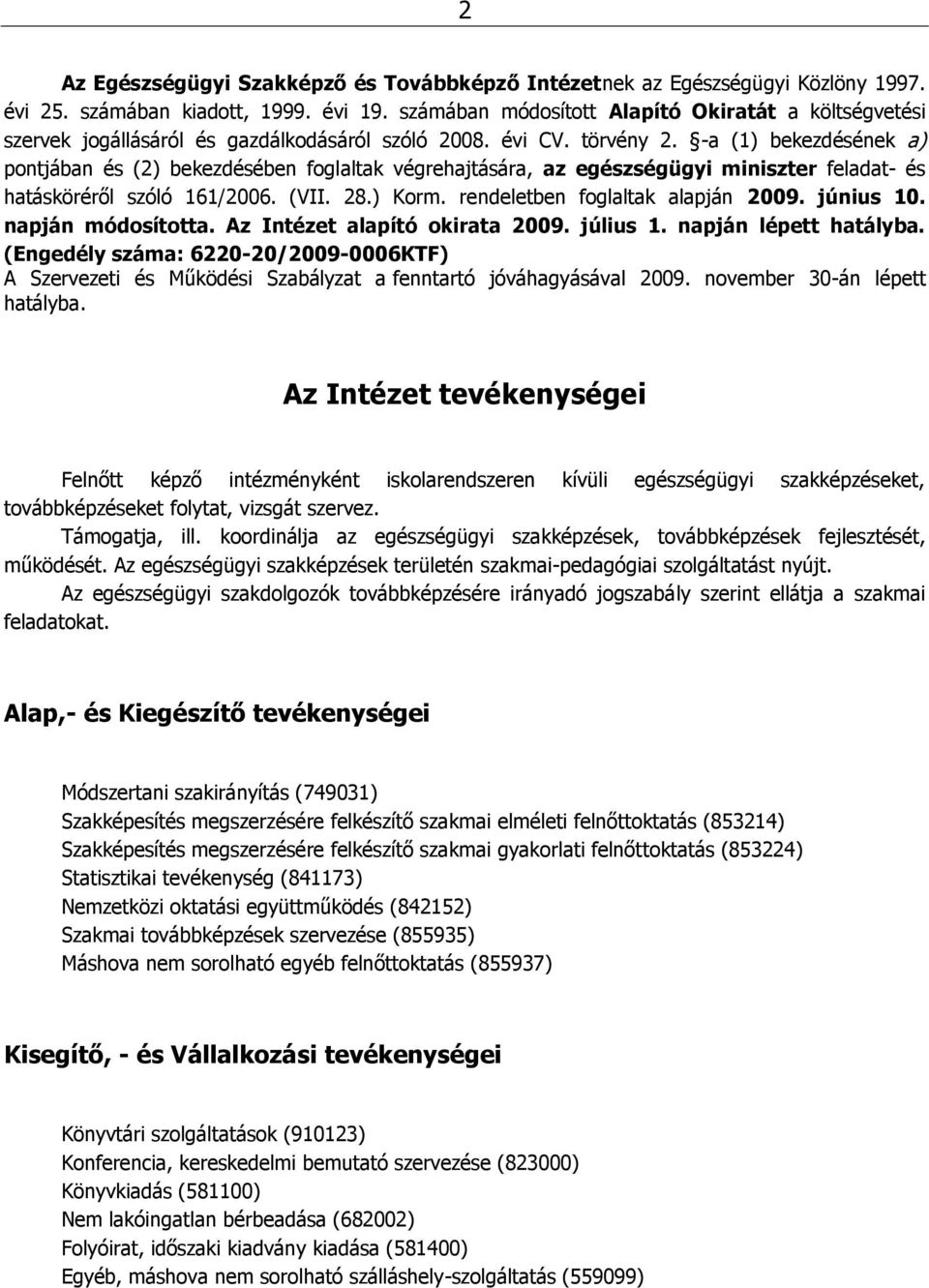 -a (1) bekezdésének a) pontjában és (2) bekezdésében foglaltak végrehajtására, az egészségügyi miniszter feladat- és hatásköréről szóló 161/2006. (VII. 28.) Korm. rendeletben foglaltak alapján 2009.