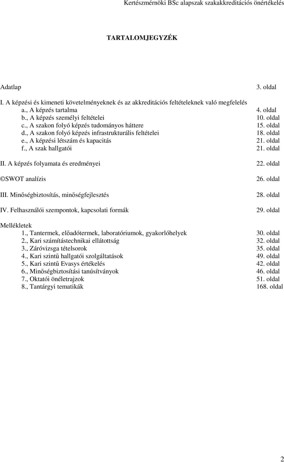 A képzés folyamata és eredményei SWOT analízis III. Minőségbiztosítás, minőségfejlesztés IV. Felhasználói szempontok, kapcsolati formák 3. oldal 4. oldal 10. oldal 15. oldal 18. oldal 21. oldal 21. oldal 22.