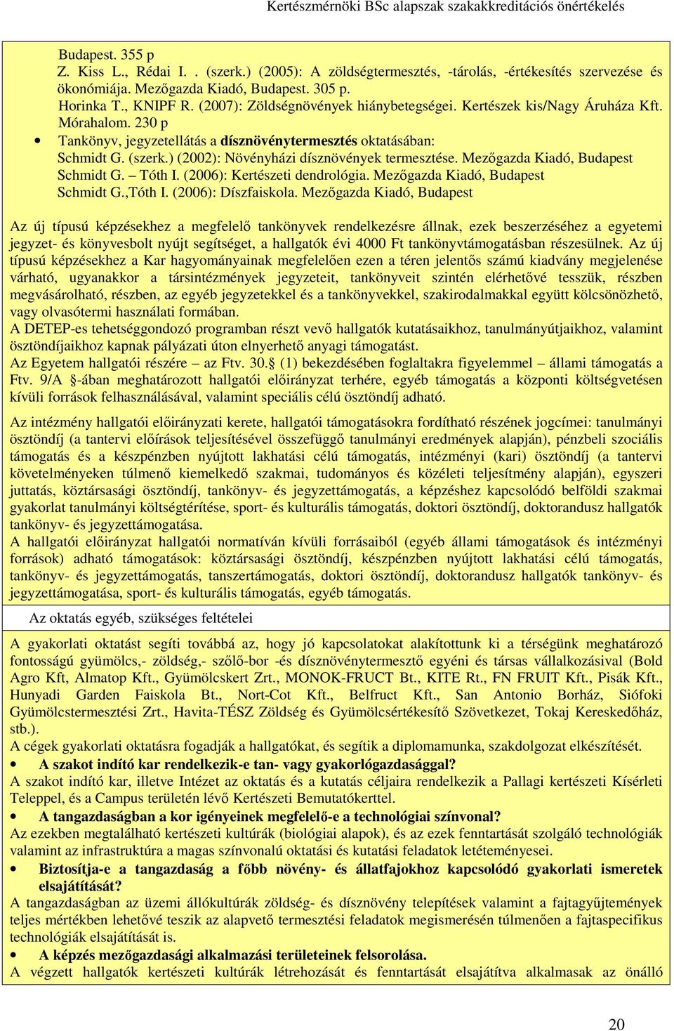 ) (2002): Növényházi dísznövények termesztése. Mezőgazda Kiadó, Budapest Schmidt G. Tóth I. (2006): Kertészeti dendrológia. Mezőgazda Kiadó, Budapest Schmidt G.,Tóth I. (2006): Díszfaiskola.