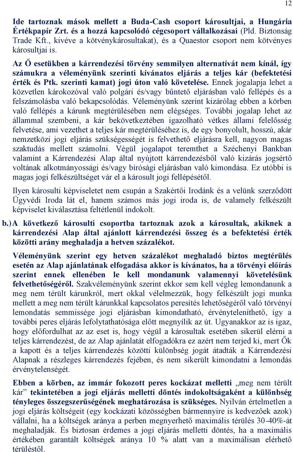 Az Ő esetükben a kárrendezési törvény semmilyen alternatívát nem kínál, így számukra a véleményünk szerinti kívánatos eljárás a teljes kár (befektetési érték és Ptk.