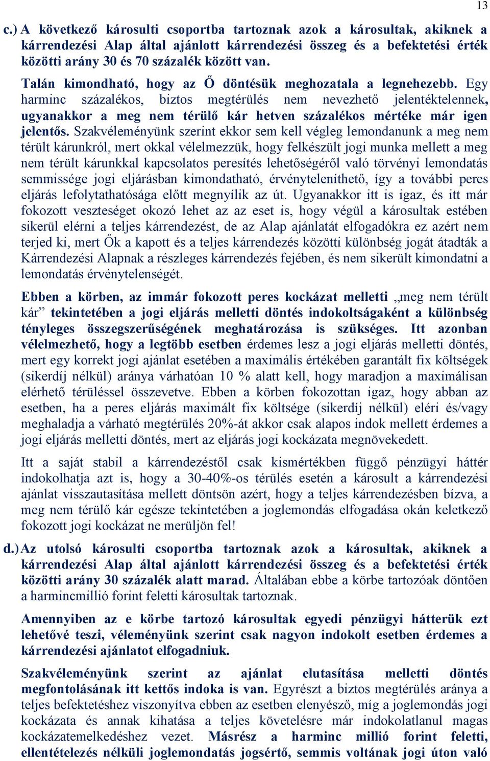 Egy harminc százalékos, biztos megtérülés nem nevezhető jelentéktelennek, ugyanakkor a meg nem térülő kár hetven százalékos mértéke már igen jelentős.