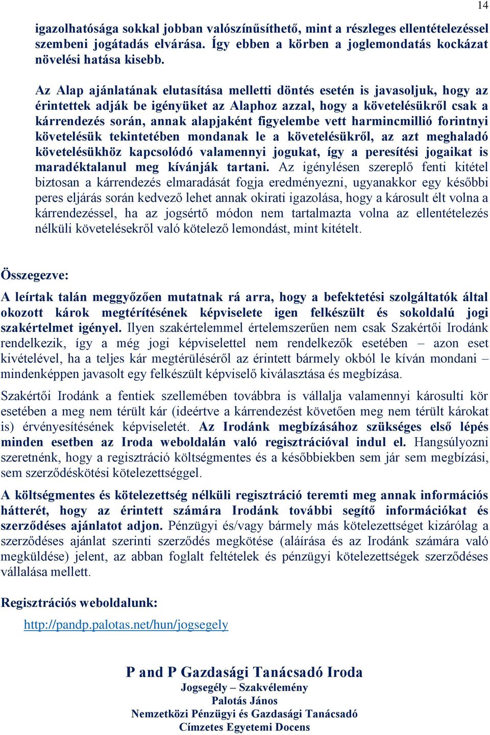 figyelembe vett harmincmillió forintnyi követelésük tekintetében mondanak le a követelésükről, az azt meghaladó követelésükhöz kapcsolódó valamennyi jogukat, így a peresítési jogaikat is