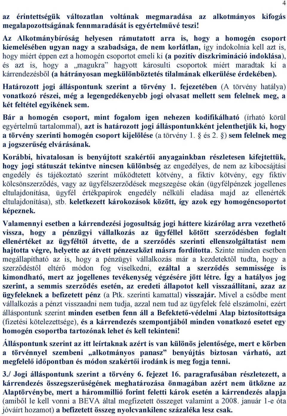 emeli ki (a pozitív diszkrimináció indoklása), és azt is, hogy a magukra hagyott károsulti csoportok miért maradtak ki a kárrendezésből (a hátrányosan megkülönböztetés tilalmának elkerülése