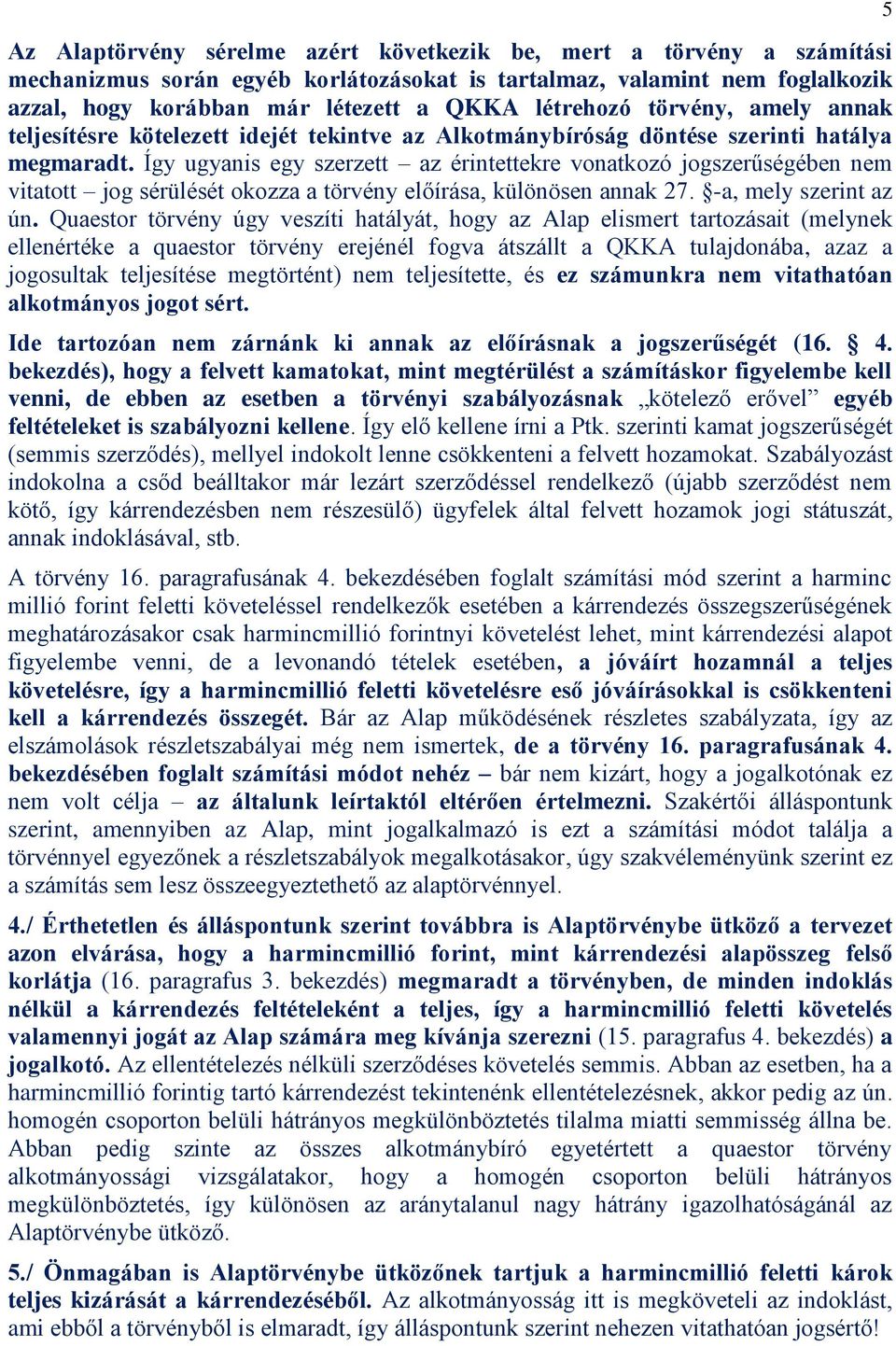 Így ugyanis egy szerzett az érintettekre vonatkozó jogszerűségében nem vitatott jog sérülését okozza a törvény előírása, különösen annak 27. -a, mely szerint az ún.