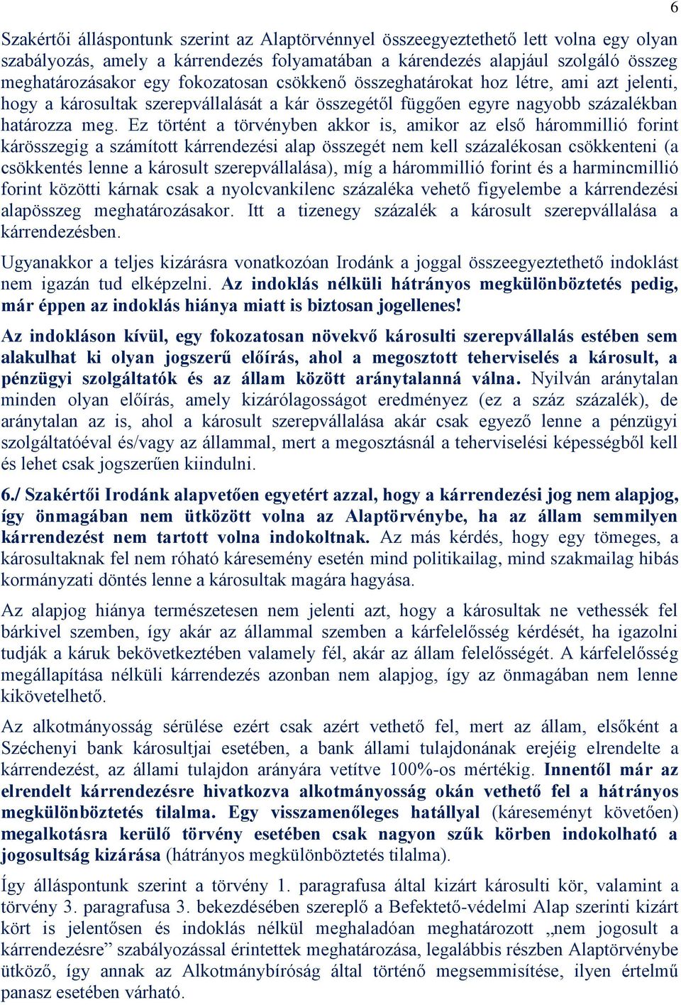 Ez történt a törvényben akkor is, amikor az első hárommillió forint kárösszegig a számított kárrendezési alap összegét nem kell százalékosan csökkenteni (a csökkentés lenne a károsult